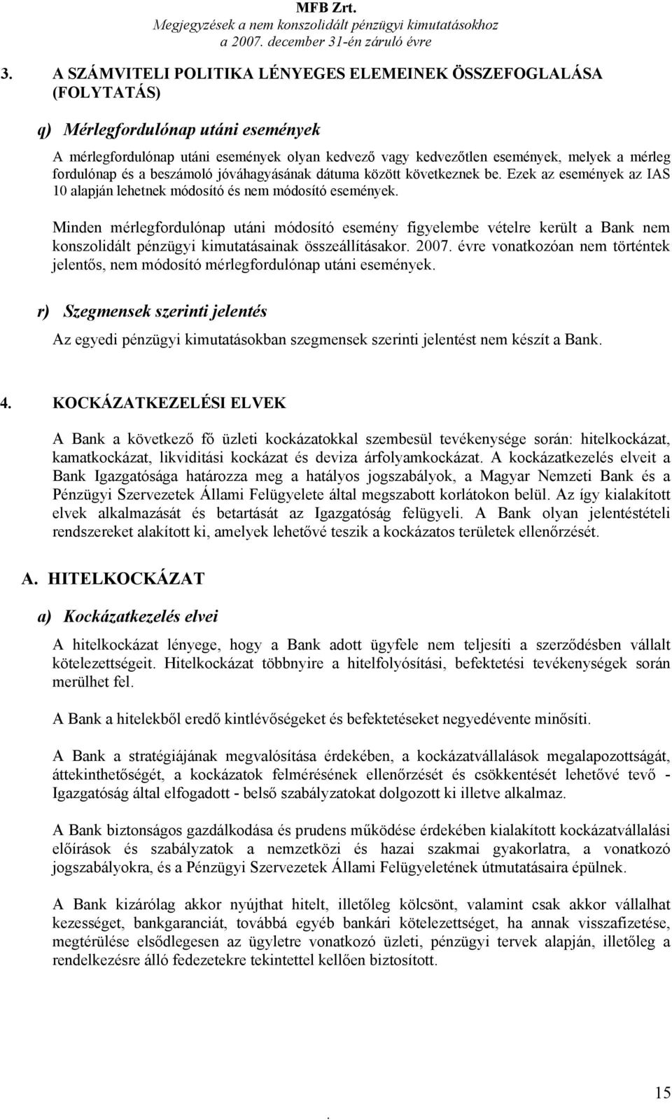 Minden mérlegfordulónap utáni módosító esemény figyelembe vételre került a Bank nem konszolidált pénzügyi kimutatásainak összeállításakor 2007 évre vonatkozóan nem történtek jelentős, nem módosító