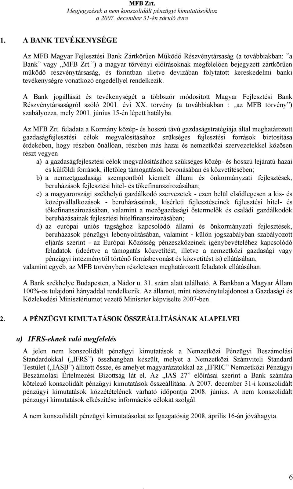 tevékenységét a többször módosított Magyar Fejlesztési Bank Részvénytársaságról szóló 2001 évi XX törvény (a továbbiakban : az MFB törvény ) szabályozza, mely 2001 június 15-én lépett hatályba Az MFB