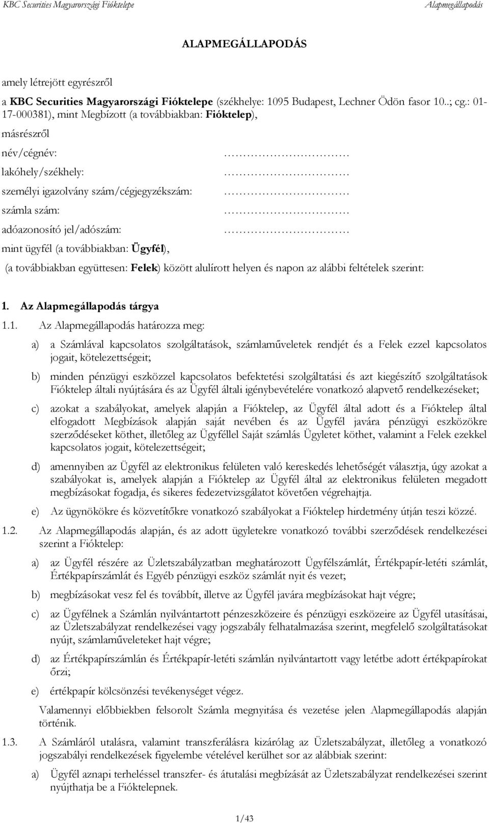 továbbiakban: Ügyfél), (a továbbiakban együttesen: Felek) között alulírott helyen és napon az alábbi feltételek szerint: 1.