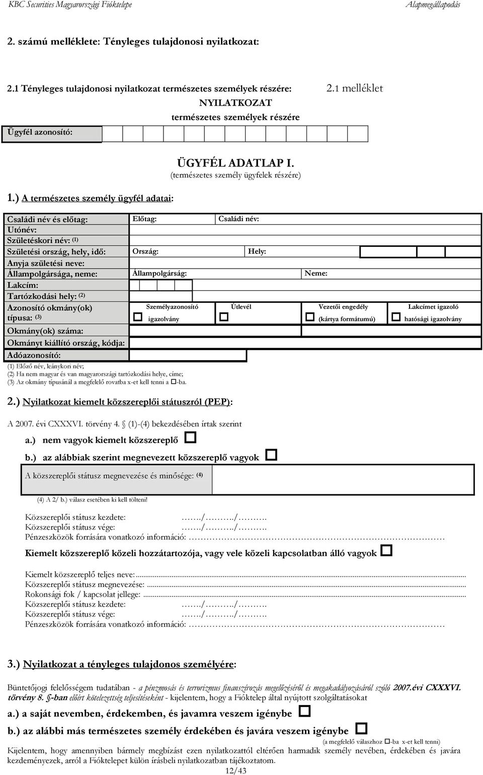 (természetes személy ügyfelek részére) Családi név és előtag: Előtag: Családi név: Utónév: Születéskori név: (1) Születési ország, hely, idő: Ország: Hely: Anyja születési neve: Állampolgársága,