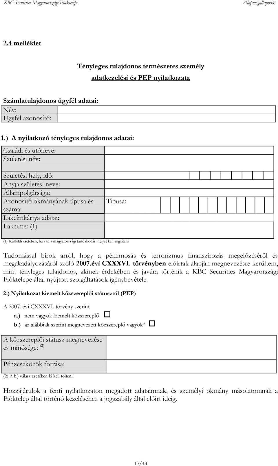 Lakcíme: (1) Típusa: (1) Külföldi esetében, ha van a magyarországi tartózkodási helyet kell rögzíteni Tudomással bírok arról, hogy a pénzmosás és terrorizmus finanszírozás megelőzéséről és