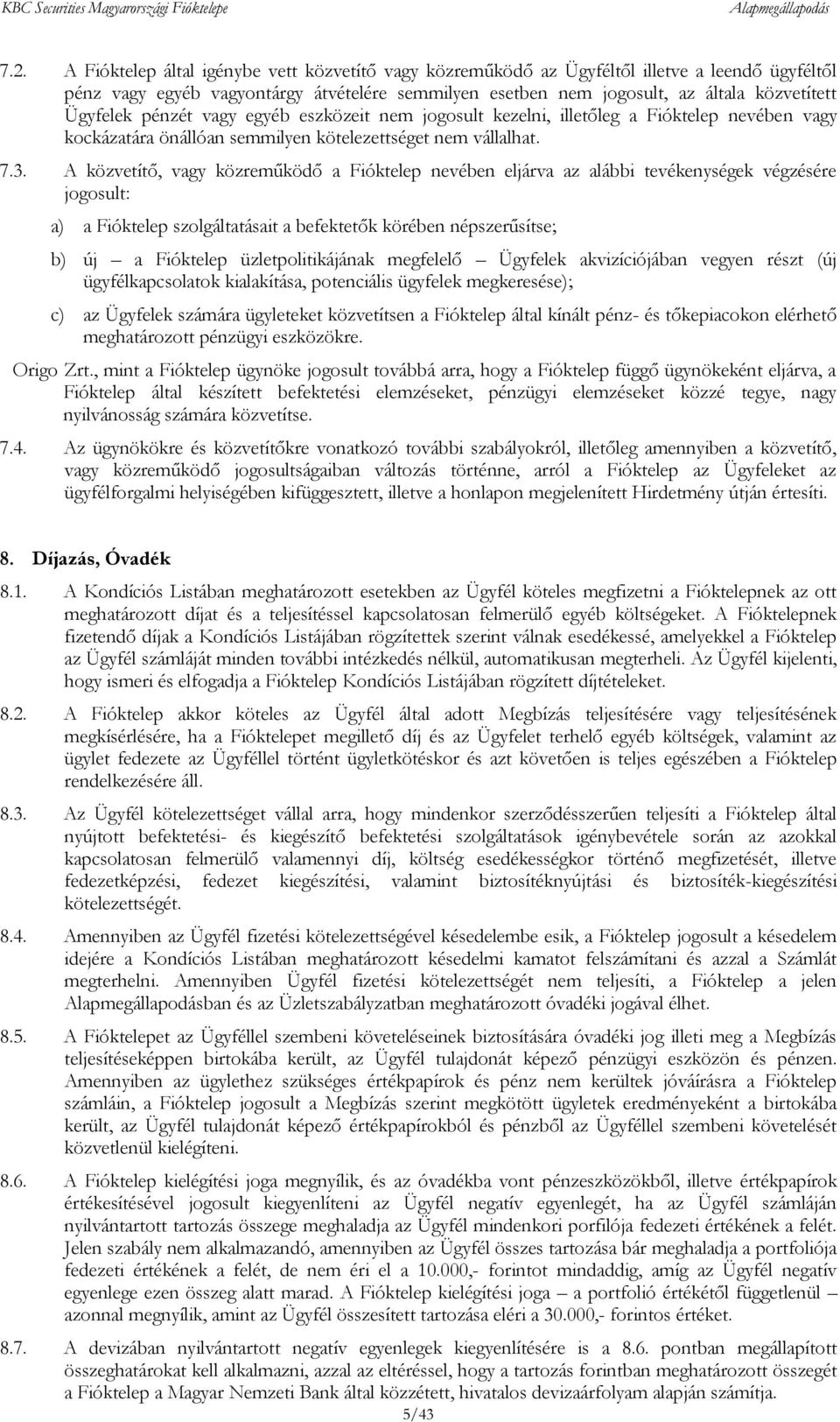 A közvetítő, vagy közreműködő a Fióktelep nevében eljárva az alábbi tevékenységek végzésére jogosult: a) a Fióktelep szolgáltatásait a befektetők körében népszerűsítse; b) új a Fióktelep