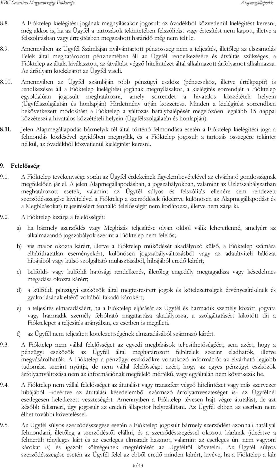 Amennyiben az Ügyfél Számláján nyilvántartott pénzösszeg nem a teljesítés, illetőleg az elszámolás Felek által meghatározott pénznemében áll az Ügyfél rendelkezésére és átváltás szükséges, a