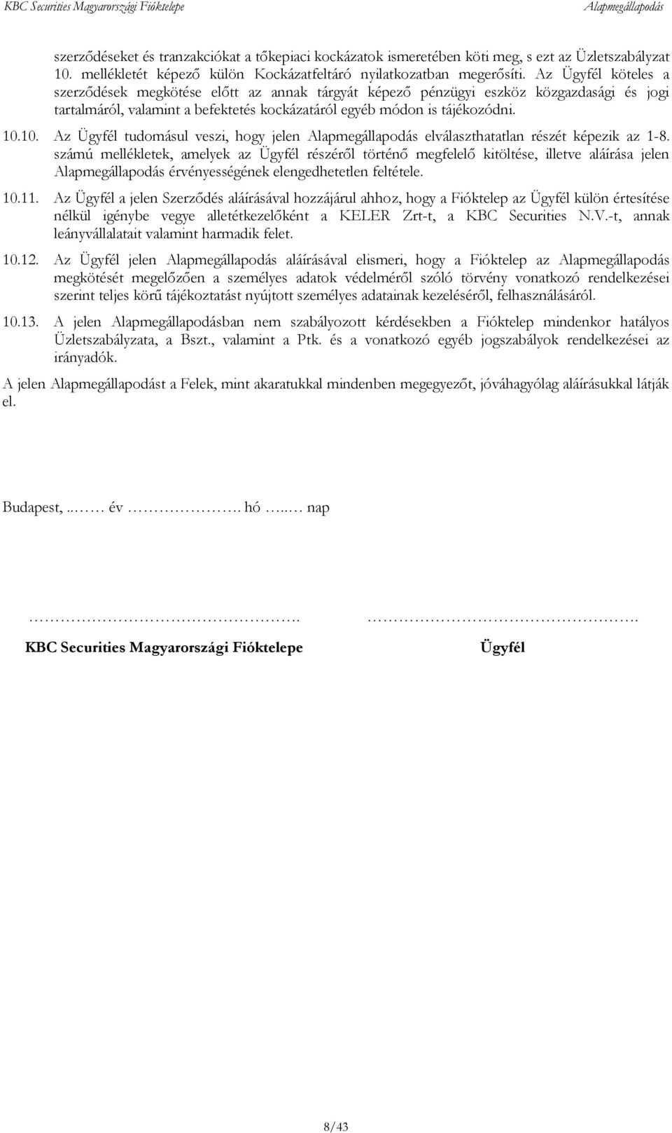 10. Az Ügyfél tudomásul veszi, hogy jelen elválaszthatatlan részét képezik az 1-8.