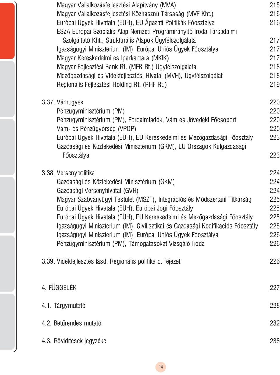 , Strukturális Alapok Ügyfélszolgálata 217 Igazságügyi Minisztérium (IM), Európai Uniós Ügyek õosztálya 217 Magyar Kereskedelmi és Iparkamara (MKIK) 217 Magyar ejlesztési Bank Rt. (M B Rt.