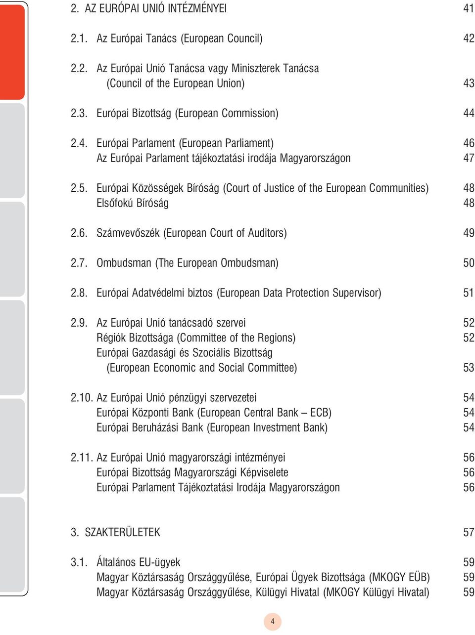 Európai Közösségek Bíróság (Court of Justice of the European Communities) 48 Elsõfokú Bíróság 48 2.6. Számvevõszék (European Court of Auditors) 49 2.7. Ombudsman (The European Ombudsman) 50 2.8. Európai Adatvédelmi biztos (European Data Protection Supervisor) 51 2.