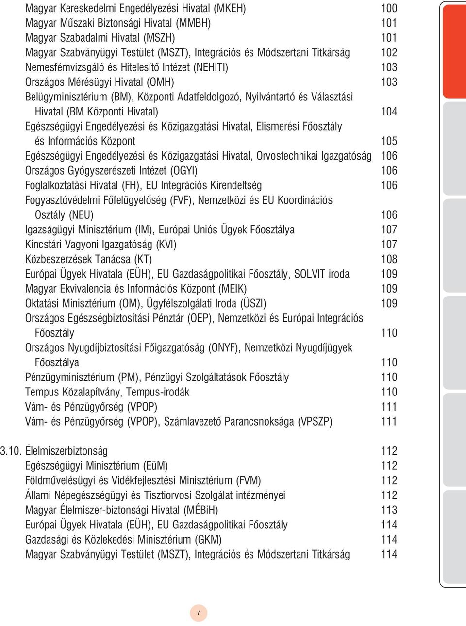 Központi Hivatal) 104 Egészségügyi Engedélyezési és Közigazgatási Hivatal, Elismerési õosztály és Információs Központ 105 Egészségügyi Engedélyezési és Közigazgatási Hivatal, Orvostechnikai