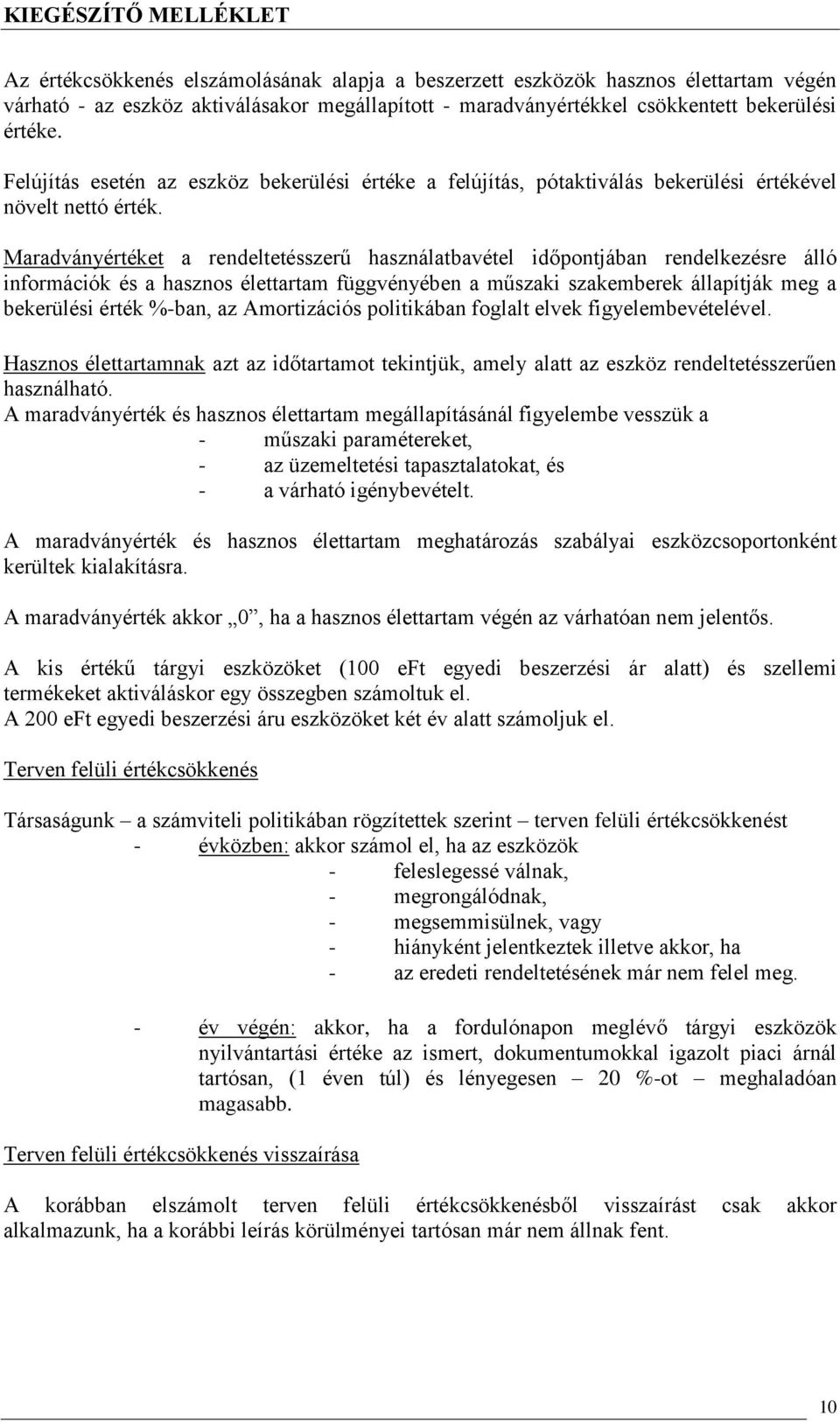 Maradványértéket a rendeltetésszerű használatbavétel időpontjában rendelkezésre álló információk és a hasznos élettartam függvényében a műszaki szakemberek állapítják meg a bekerülési érték %ban, az