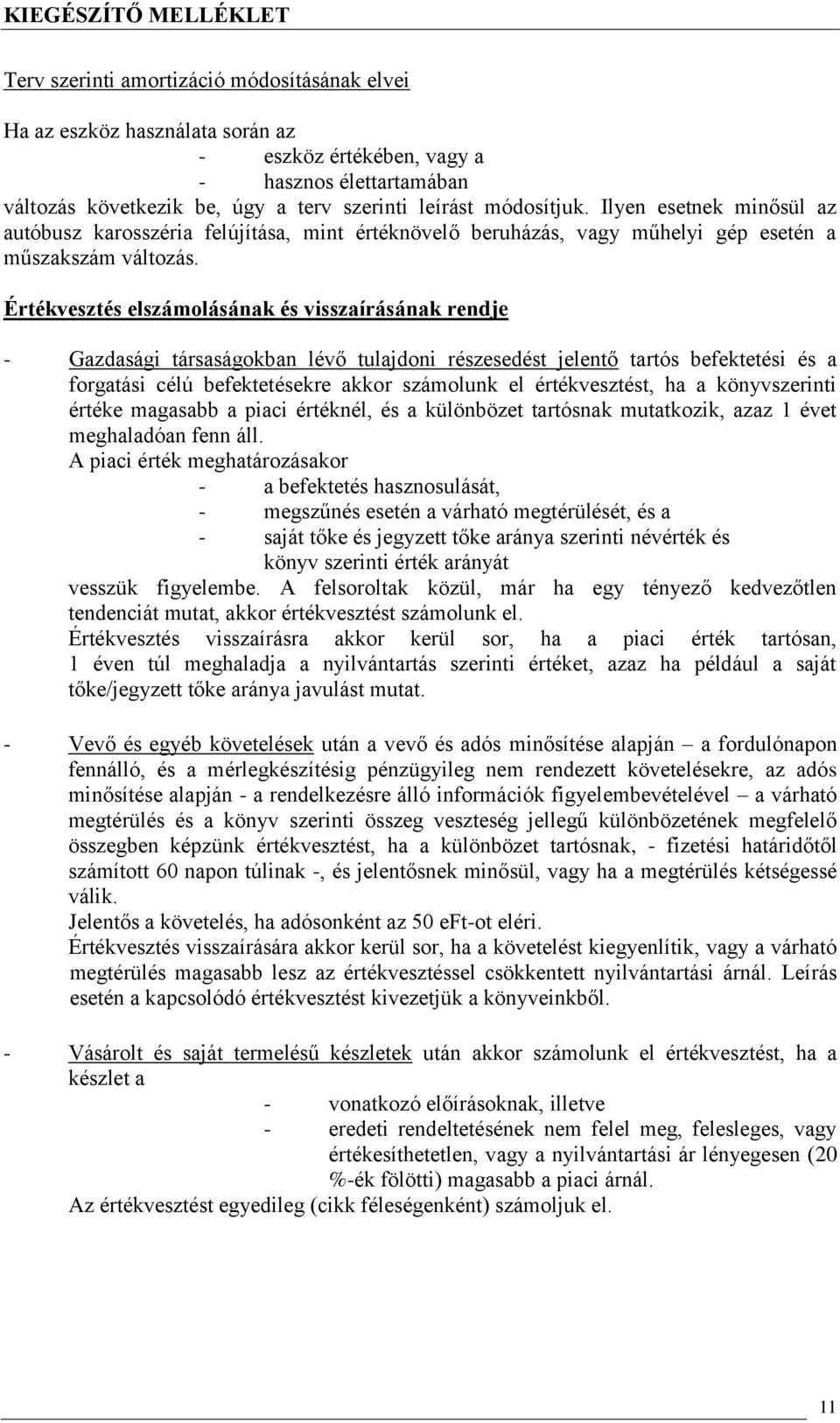 Értékvesztés elszámolásának és visszaírásának rendje Gazdasági társaságokban lévő tulajdoni részesedést jelentő tartós befektetési és a forgatási célú befektetésekre akkor számolunk el értékvesztést,