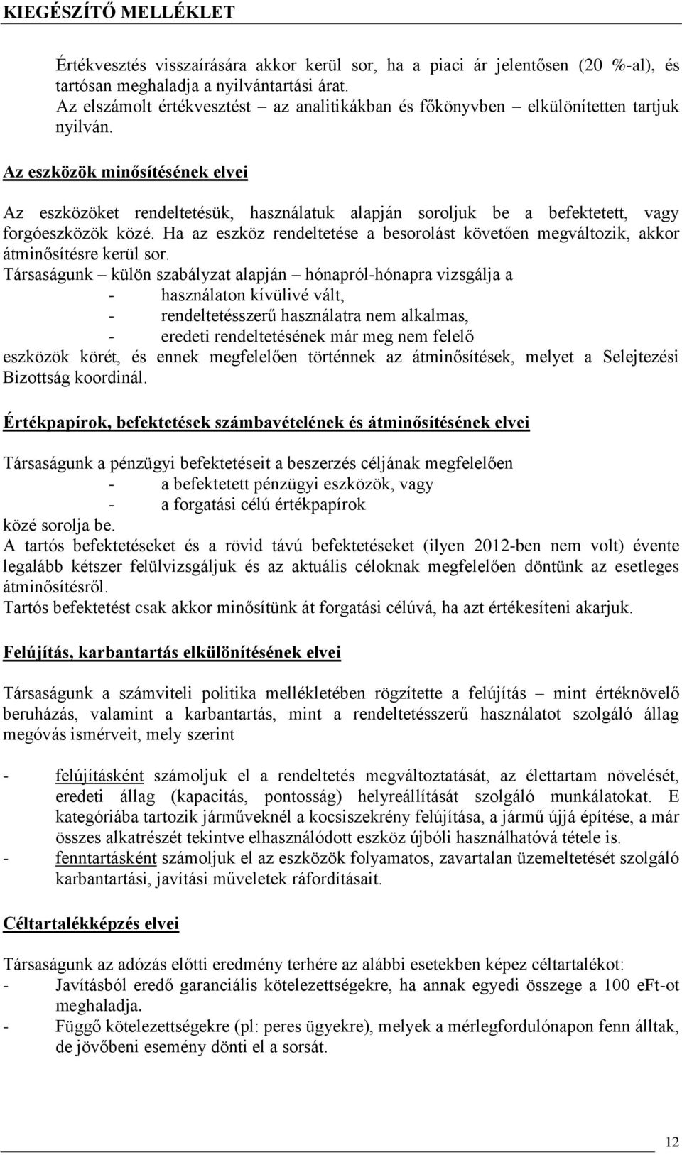 Az eszközök minősítésének elvei Az eszközöket rendeltetésük, használatuk alapján soroljuk be a befektetett, vagy forgóeszközök közé.