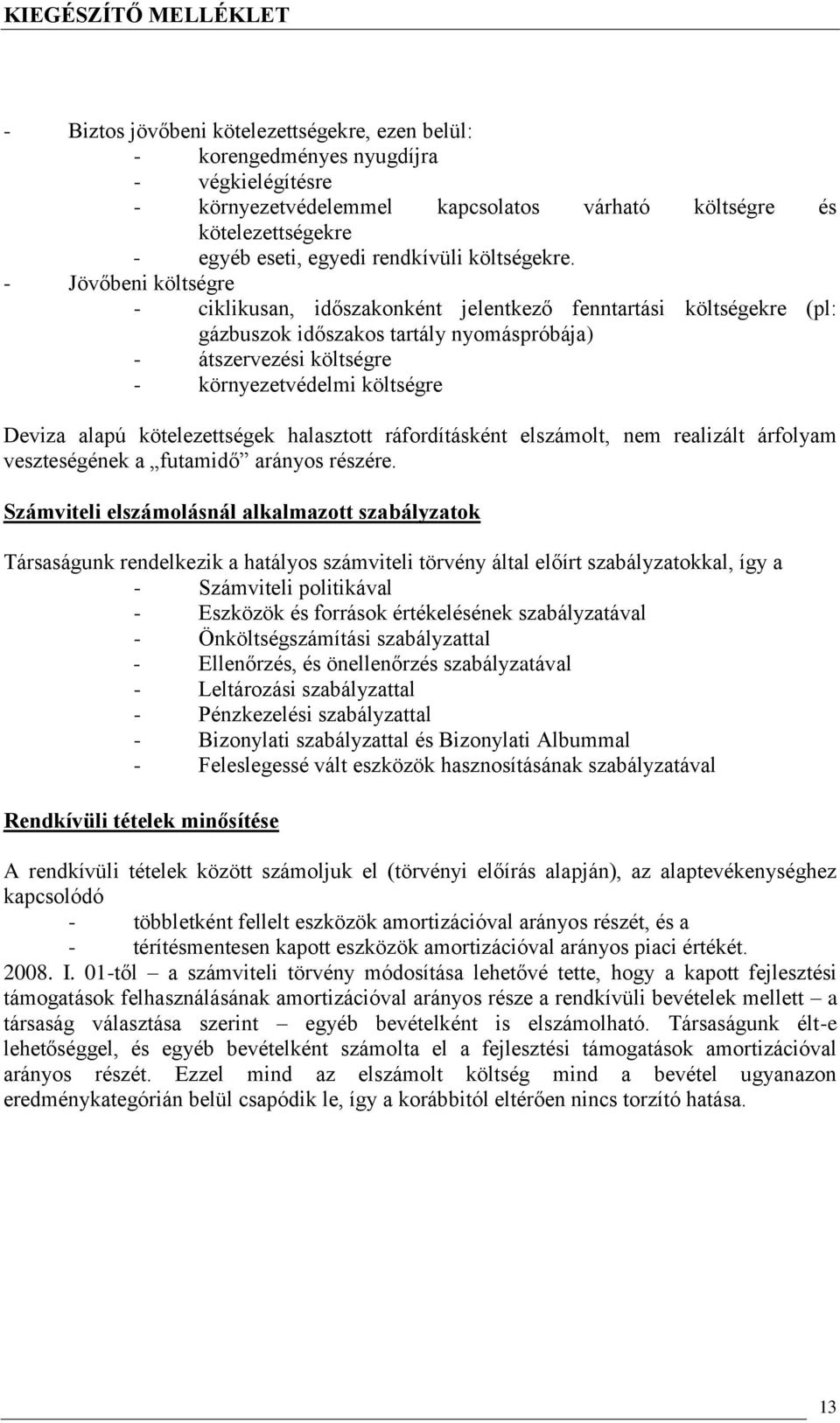 Jövőbeni költségre ciklikusan, időszakonként jelentkező fenntartási költségekre (pl: gázbuszok időszakos tartály nyomáspróbája) átszervezési költségre környezetvédelmi költségre Deviza alapú