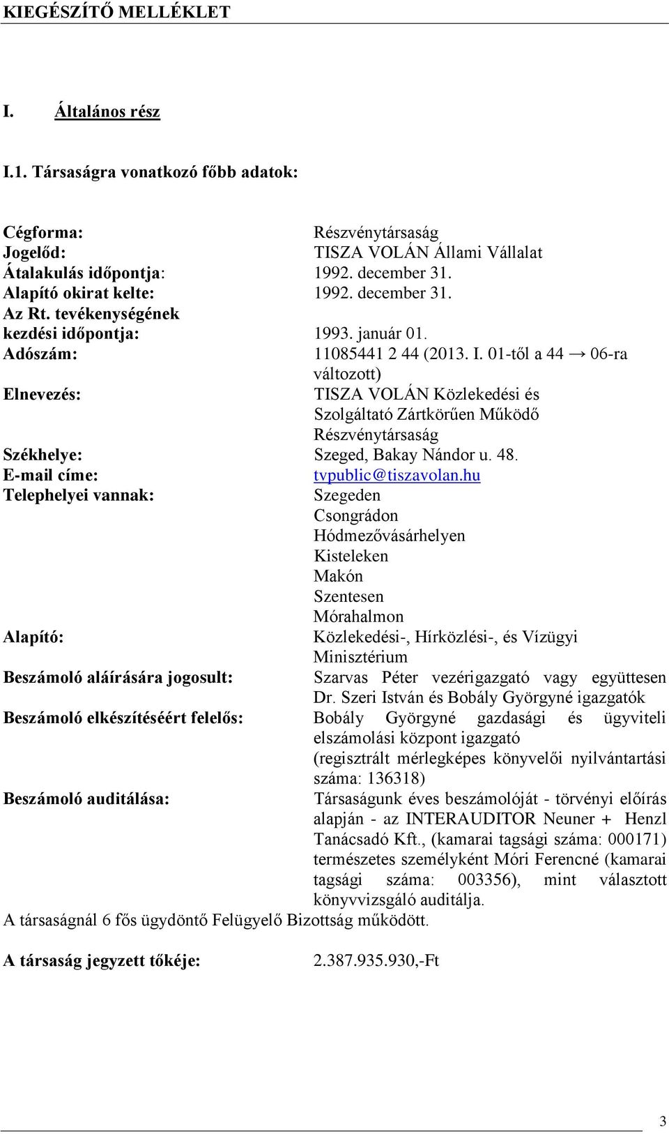 01től a 44 06ra változott) Elnevezés: TISZA VOLÁN Közlekedési és Szolgáltató Zártkörűen Működő Részvénytársaság Székhelye: Szeged, Bakay Nándor u. 48. Email címe: tvpublic@tiszavolan.