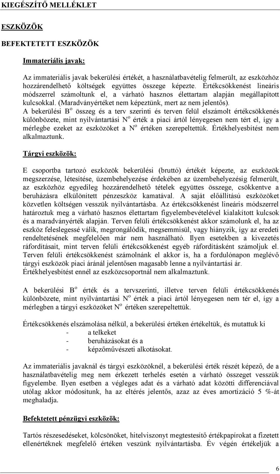 A bekerülési B o összeg és a terv szerinti és terven felül elszámolt értékcsökkenés különbözete, mint nyilvántartási N o érték a piaci ártól lényegesen nem tért el, így a mérlegbe ezeket az