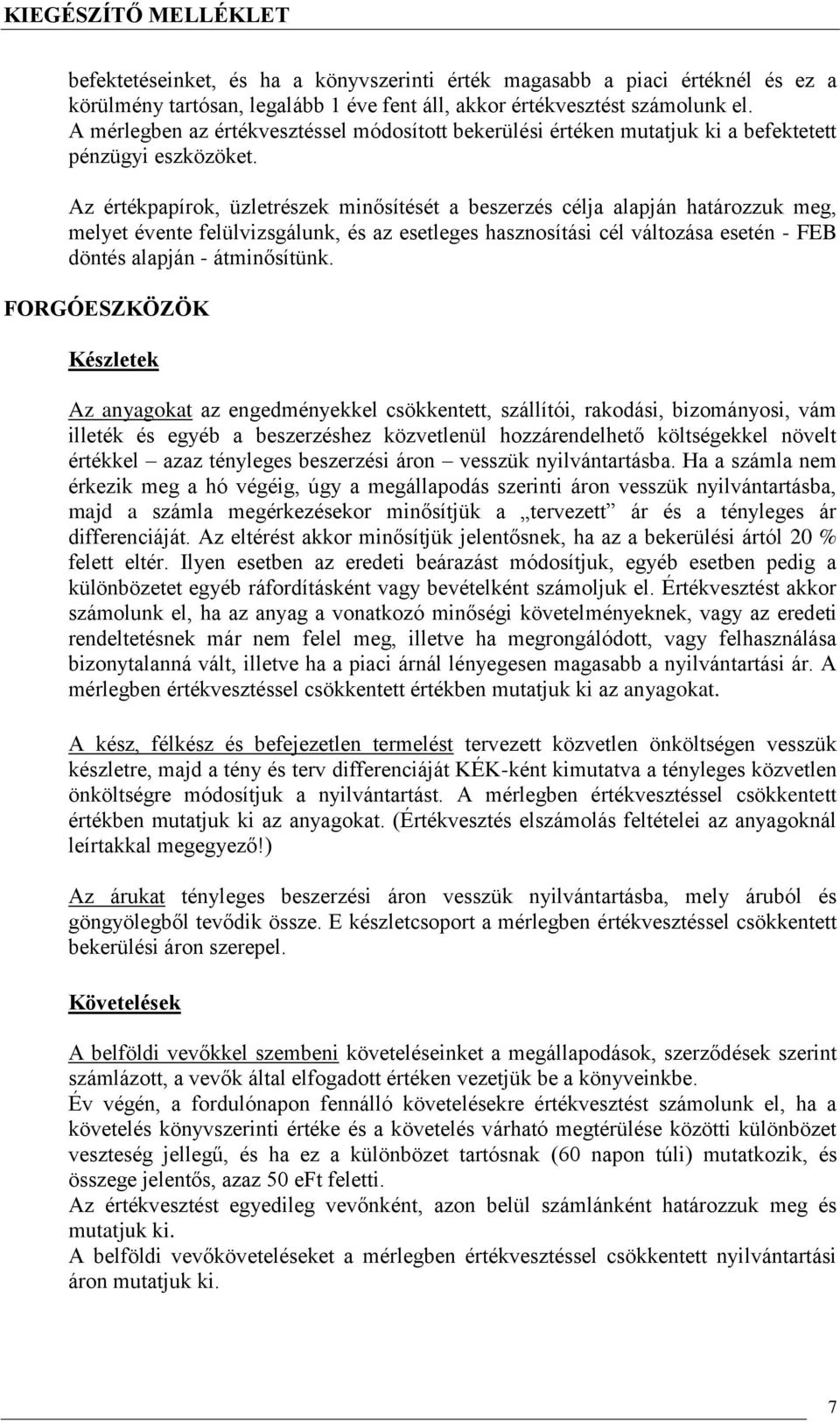 Az értékpapírok, üzletrészek minősítését a beszerzés célja alapján határozzuk meg, melyet évente felülvizsgálunk, és az esetleges hasznosítási cél változása esetén FEB döntés alapján átminősítünk.