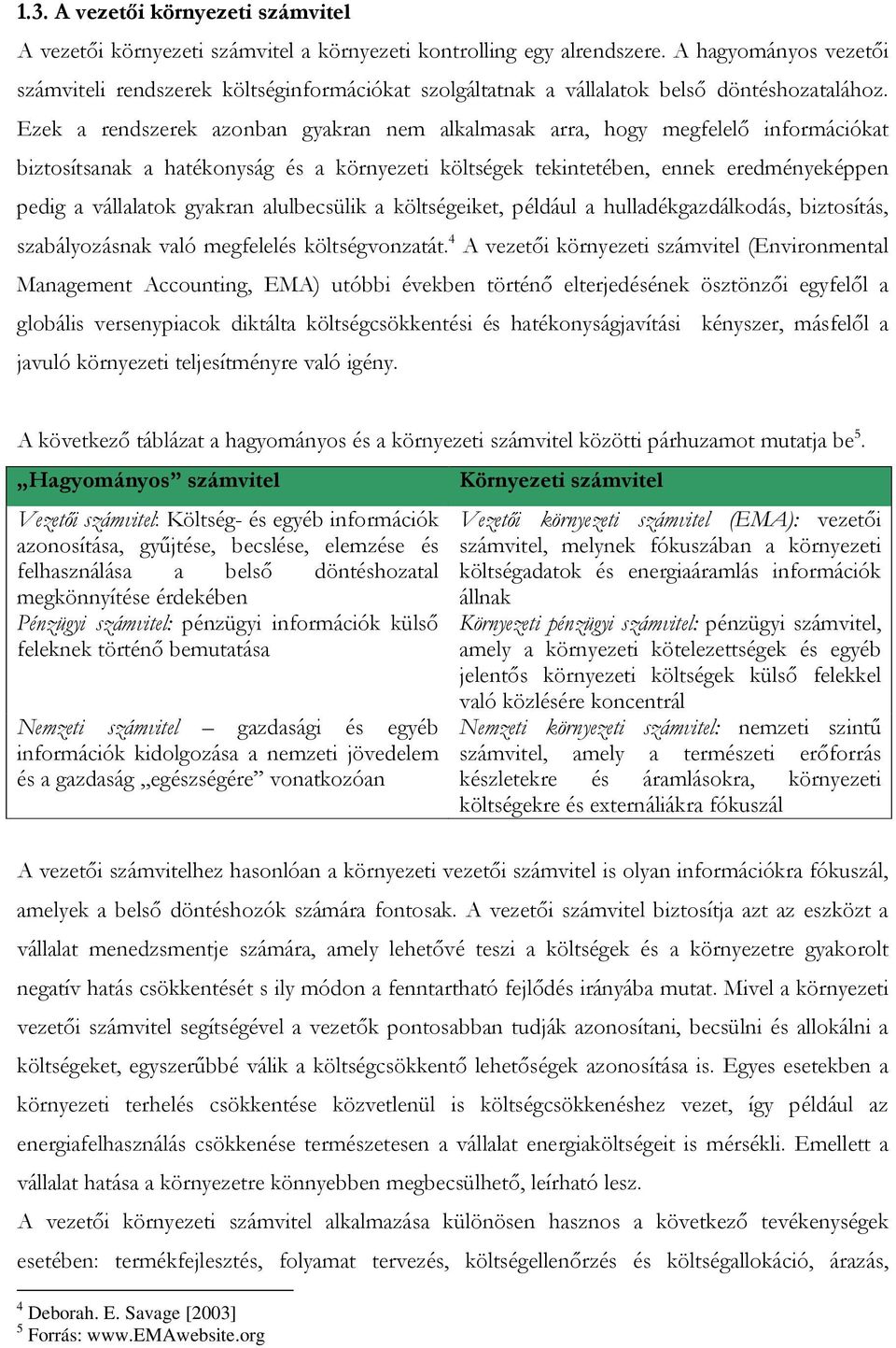 Ezek a rendszerek azonban gyakran nem alkalmasak arra, hogy megfelelő információkat biztosítsanak a hatékonyság és a környezeti költségek tekintetében, ennek eredményeképpen pedig a vállalatok