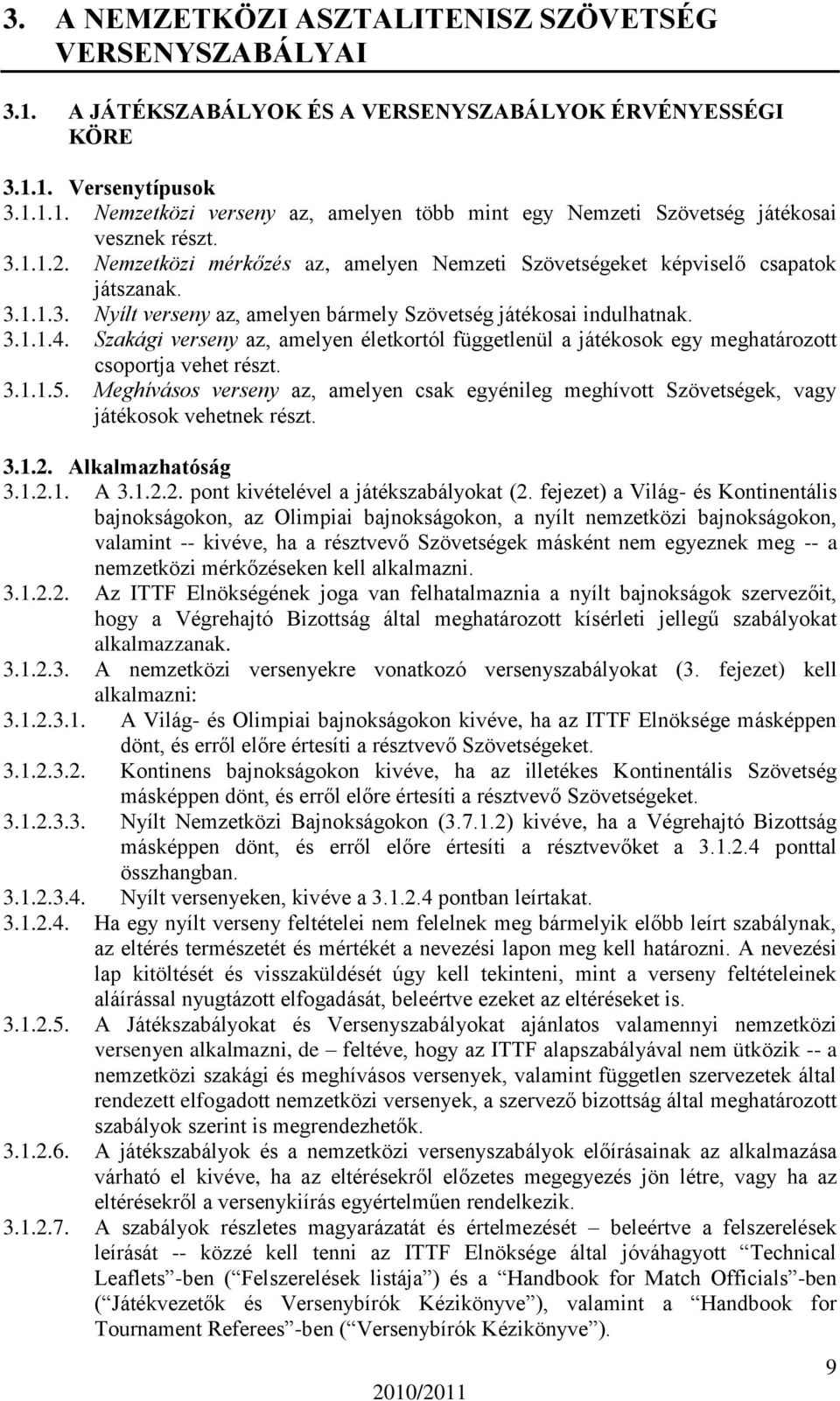 Szakági verseny az, amelyen életkortól függetlenül a játékosok egy meghatározott csoportja vehet részt. 3.1.1.5.