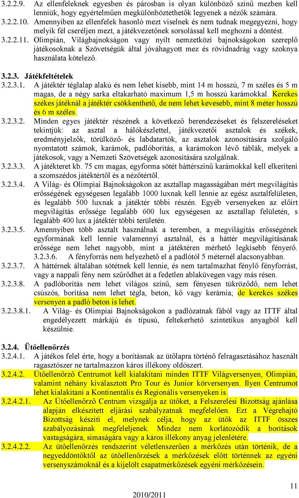 Olimpián, Világbajnokságon vagy nyílt nemzetközi bajnokságokon szereplő játékosoknak a Szövetségük által jóváhagyott mez és rövidnadrág vagy szoknya használata kötelező. 3.2.3. Játékfeltételek 3.2.3.1.