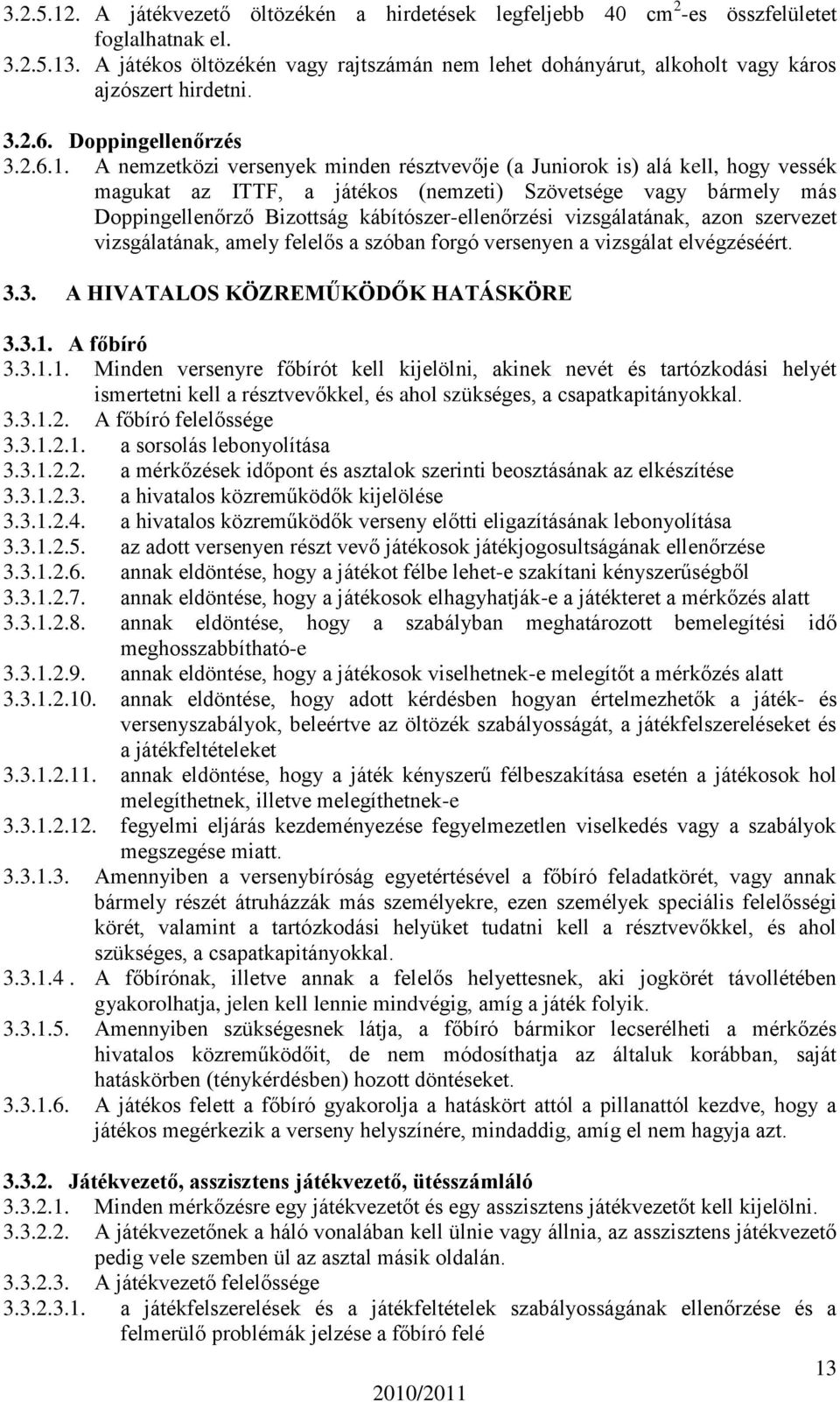 A nemzetközi versenyek minden résztvevője (a Juniorok is) alá kell, hogy vessék magukat az ITTF, a játékos (nemzeti) Szövetsége vagy bármely más Doppingellenőrző Bizottság kábítószer-ellenőrzési