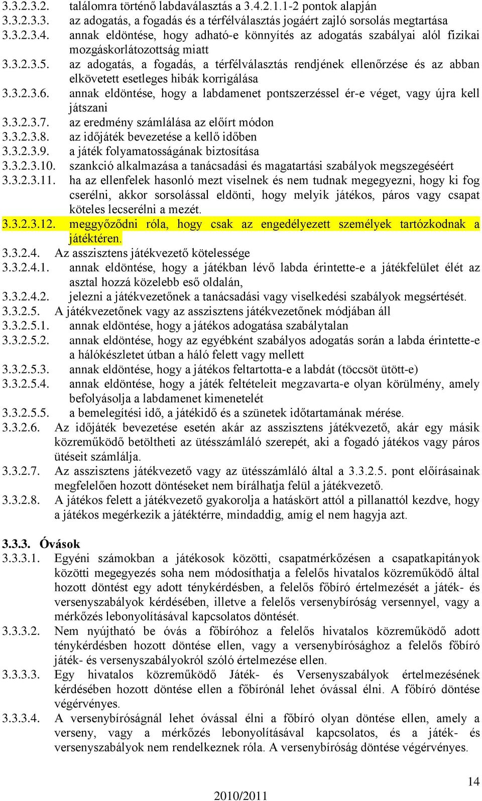 annak eldöntése, hogy a labdamenet pontszerzéssel ér-e véget, vagy újra kell játszani 3.3.2.3.7. az eredmény számlálása az előírt módon 3.3.2.3.8. az időjáték bevezetése a kellő időben 3.3.2.3.9.