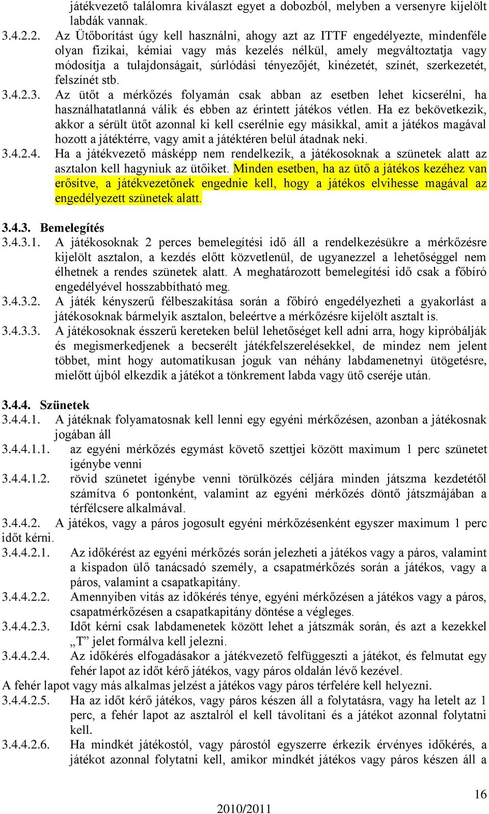 tényezőjét, kinézetét, színét, szerkezetét, felszínét stb. 3.4.2.3. Az ütőt a mérkőzés folyamán csak abban az esetben lehet kicserélni, ha használhatatlanná válik és ebben az érintett játékos vétlen.