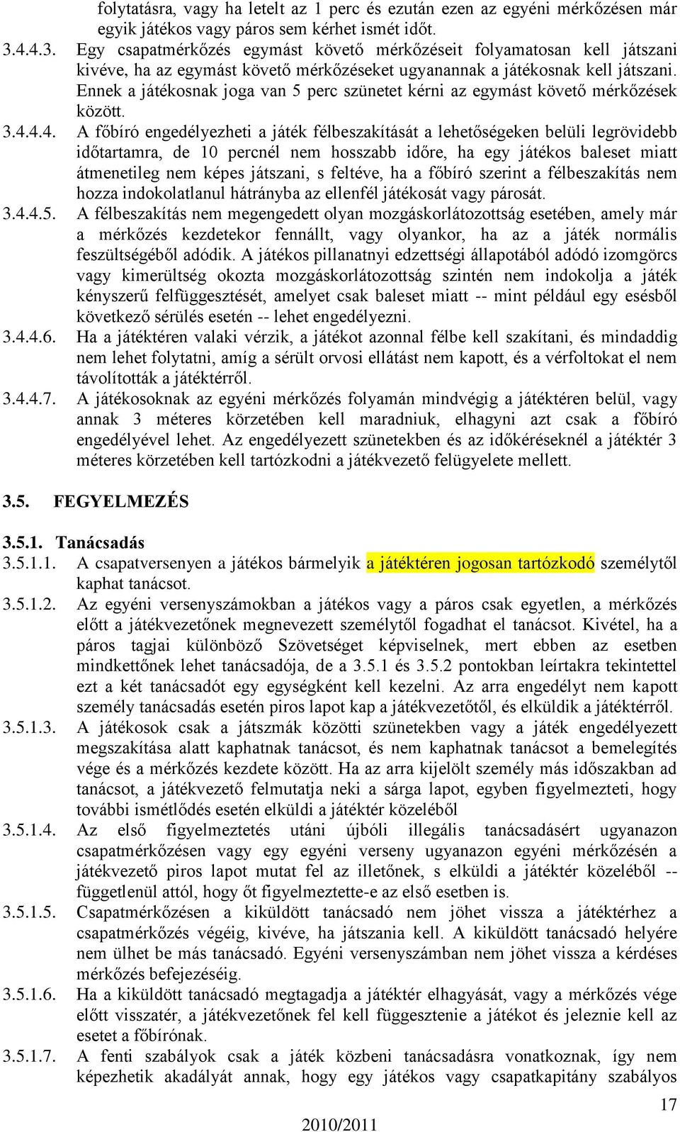 Ennek a játékosnak joga van 5 perc szünetet kérni az egymást követő mérkőzések között. 3.4.