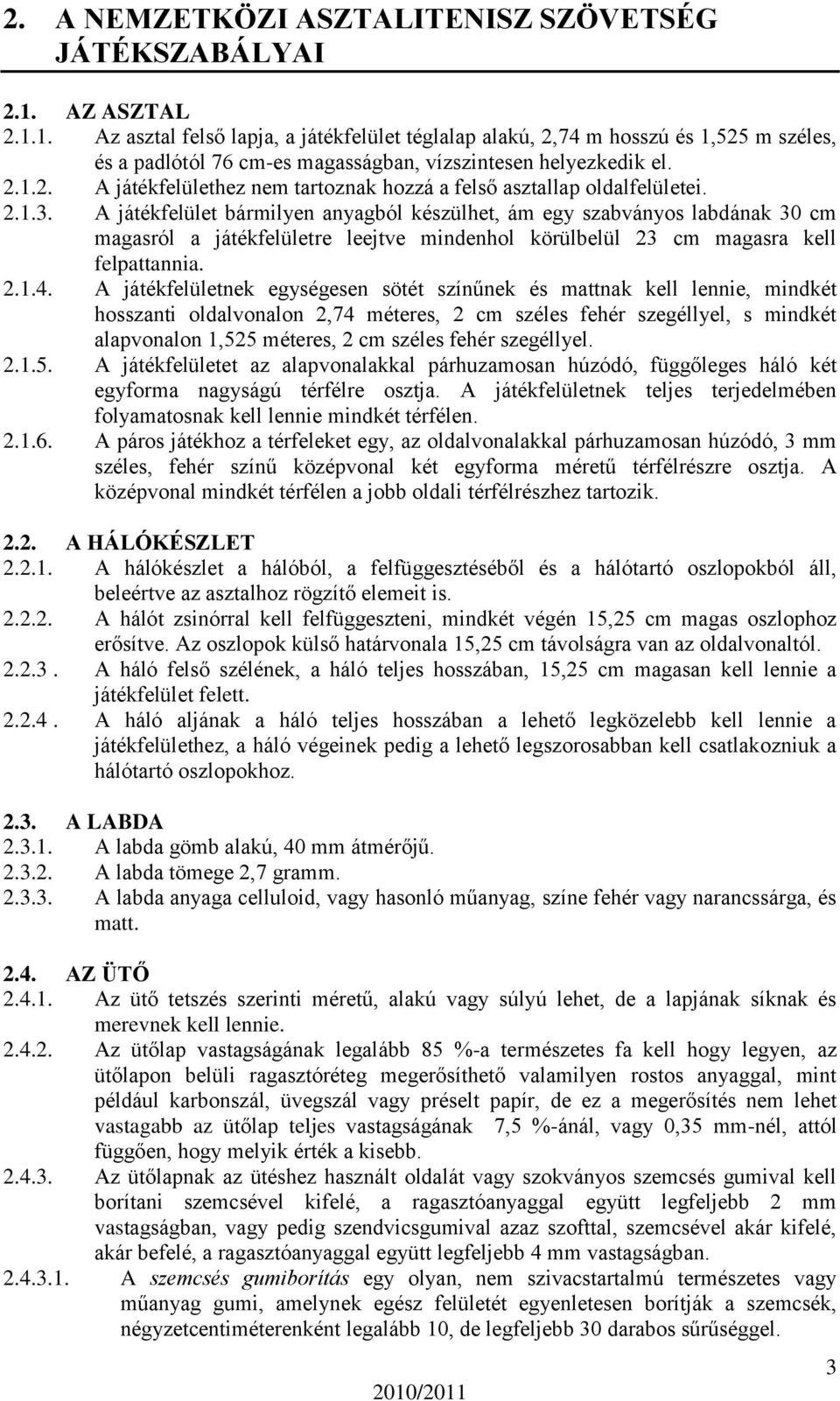 2.1.3. A játékfelület bármilyen anyagból készülhet, ám egy szabványos labdának 30 cm magasról a játékfelületre leejtve mindenhol körülbelül 23 cm magasra kell felpattannia. 2.1.4.