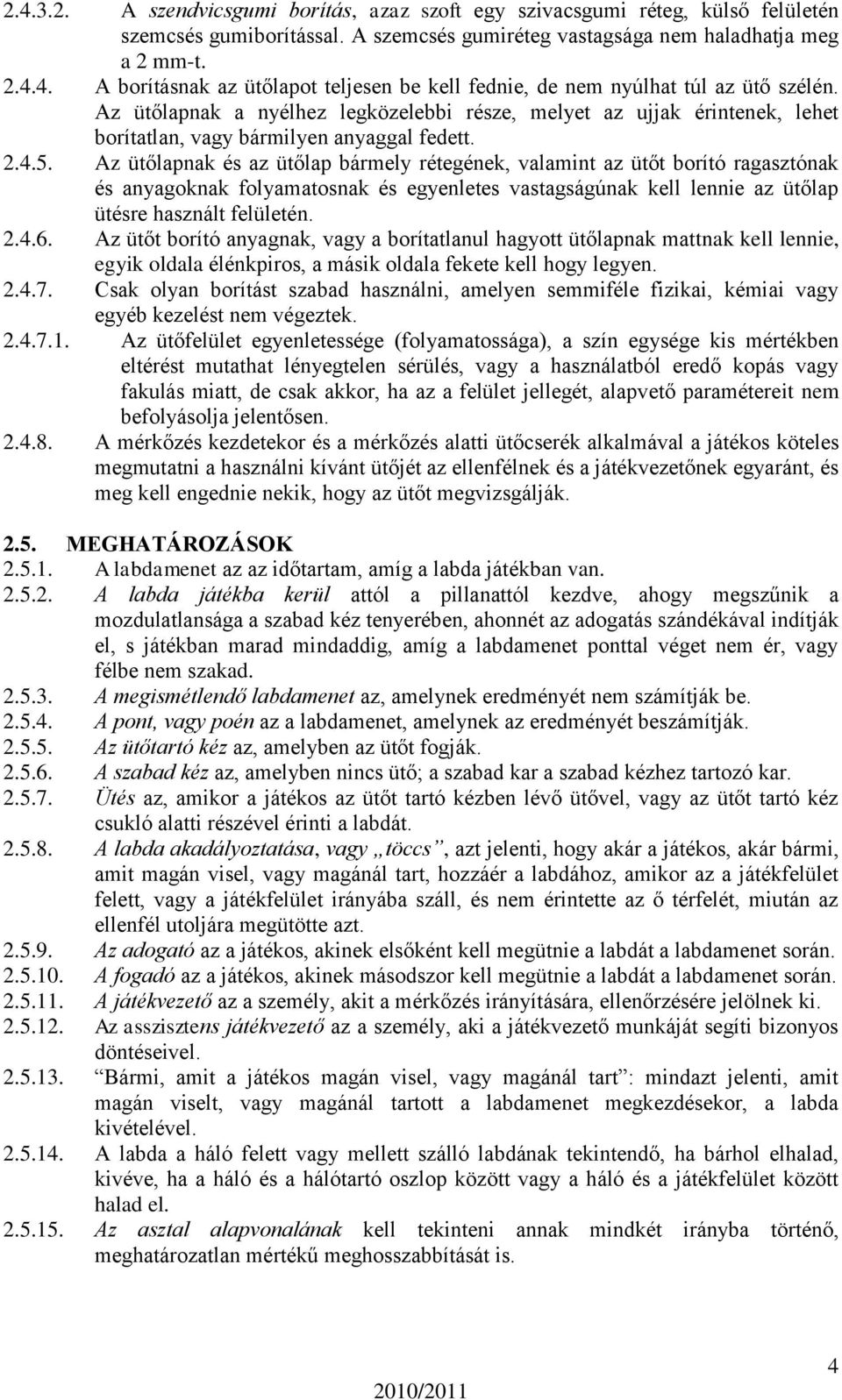 Az ütőlapnak és az ütőlap bármely rétegének, valamint az ütőt borító ragasztónak és anyagoknak folyamatosnak és egyenletes vastagságúnak kell lennie az ütőlap ütésre használt felületén. 2.4.6.