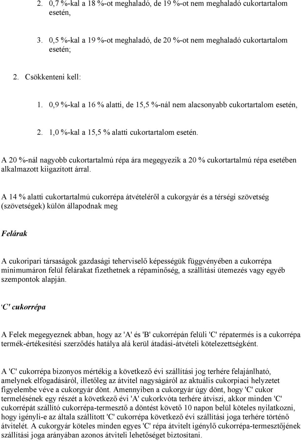 A 20 %-nál nagyobb cukortartalmú répa ára megegyezik a 20 % cukortartalmú répa esetében alkalmazott kiigazított árral.