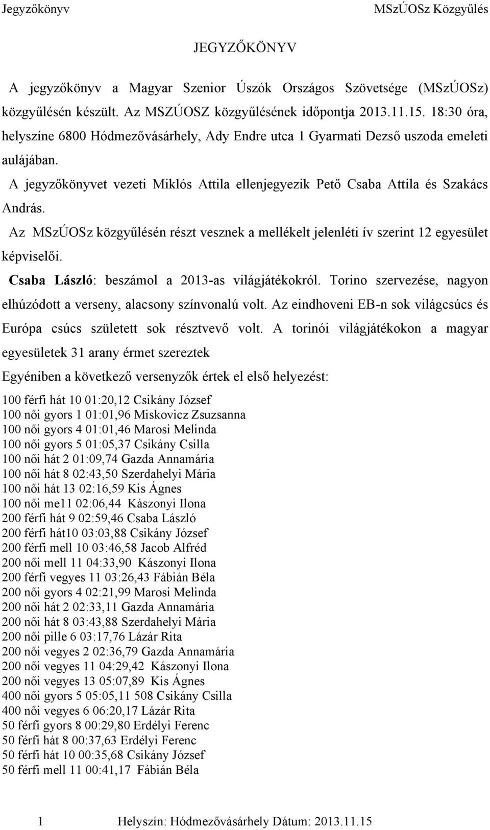 Az MSzÚOSz közgyűlésén részt vesznek a mellékelt jelenléti ív szerint 12 egyesület képviselői. Csaba László: beszámol a 2013-as világjátékokról.