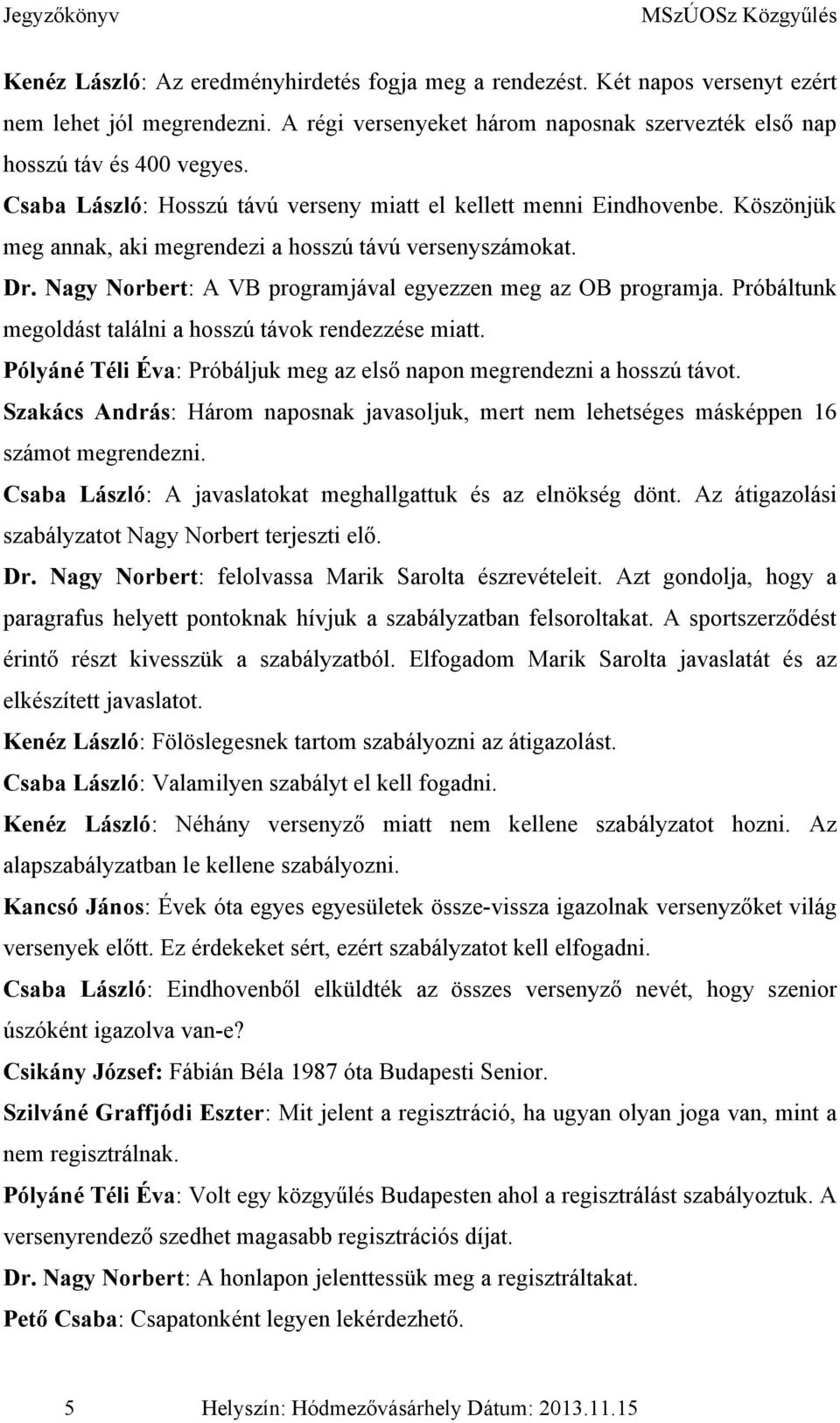 Nagy Norbert: A VB programjával egyezzen meg az OB programja. Próbáltunk megoldást találni a hosszú távok rendezzése miatt. Pólyáné Téli Éva: Próbáljuk meg az első napon megrendezni a hosszú távot.