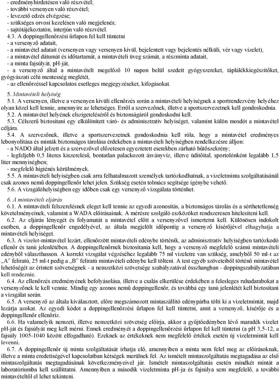 dátumát és időtartamát, a mintavételi üveg számát, a részminta adatait, - a minta fajsúlyát, ph-ját, - a versenyző által a mintavételt megelőző 10 napon belül szedett gyógyszereket,