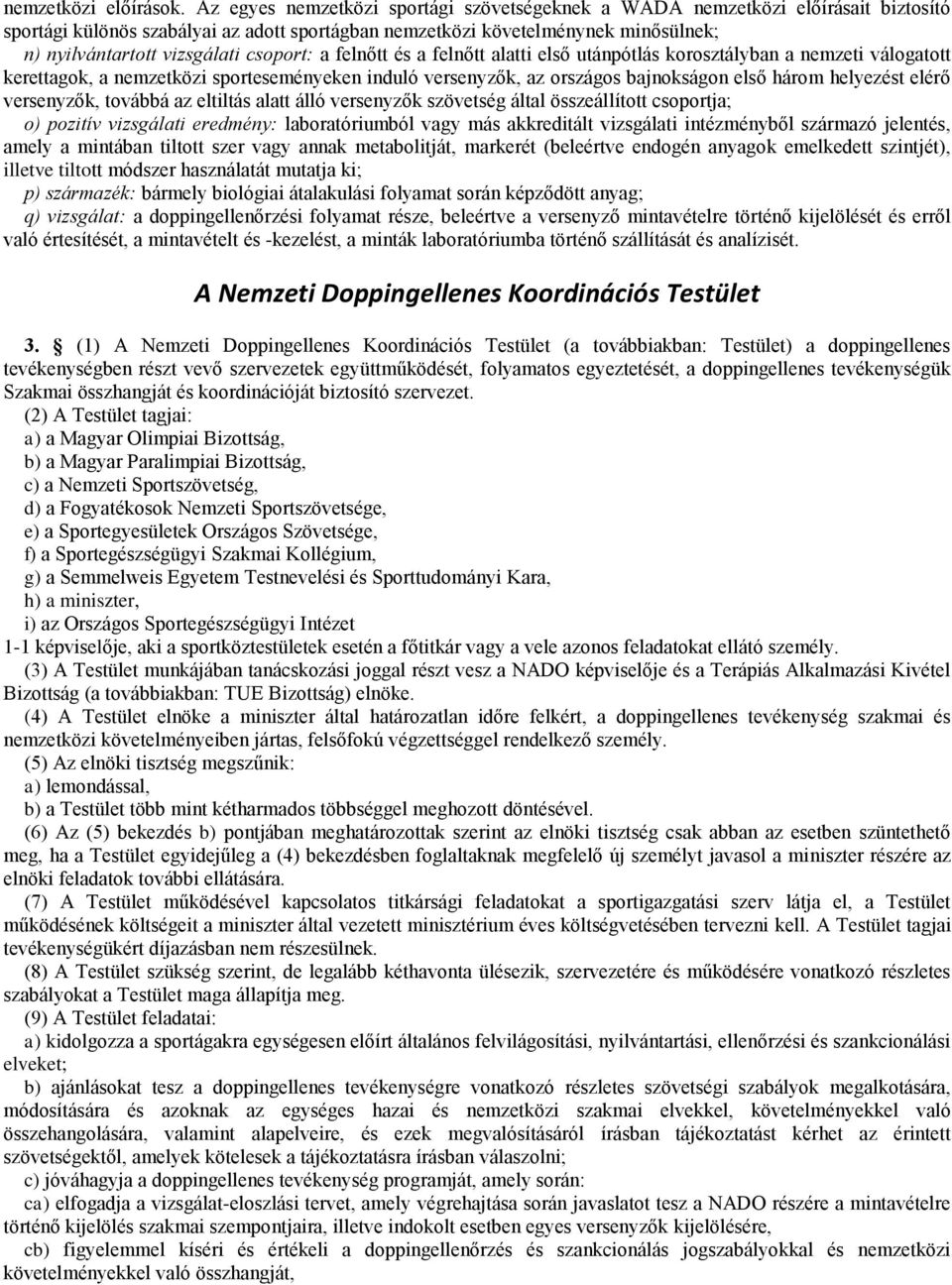 csoport: a felnőtt és a felnőtt alatti első utánpótlás korosztályban a nemzeti válogatott kerettagok, a nemzetközi sporteseményeken induló versenyzők, az országos bajnokságon első három helyezést