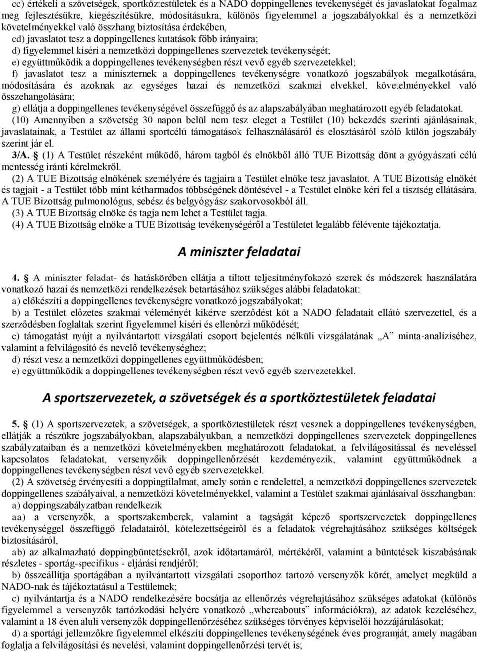 szervezetek tevékenységét; e) együttműködik a doppingellenes tevékenységben részt vevő egyéb szervezetekkel; f) javaslatot tesz a miniszternek a doppingellenes tevékenységre vonatkozó jogszabályok