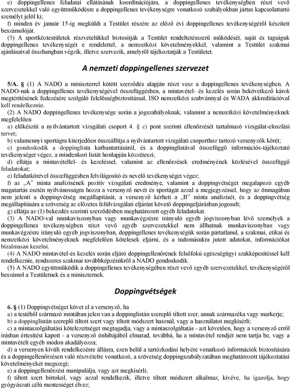 (3) A sportköztestületek részvételükkel biztosítják a Testület rendeltetésszerű működését, saját és tagságuk doppingellenes tevékenységét e rendelettel, a nemzetközi követelményekkel, valamint a