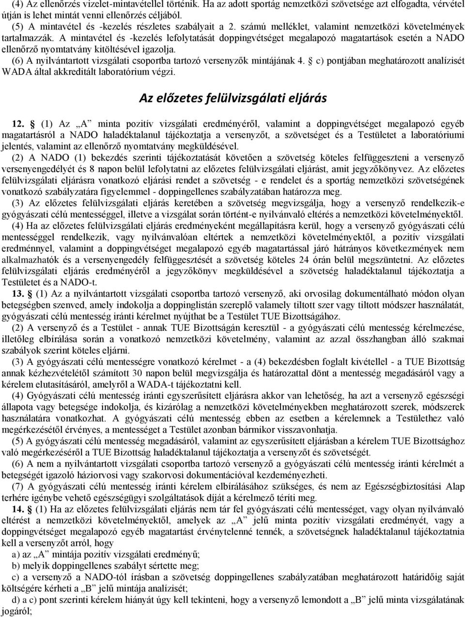 A mintavétel és -kezelés lefolytatását doppingvétséget megalapozó magatartások esetén a NADO ellenőrző nyomtatvány kitöltésével igazolja.