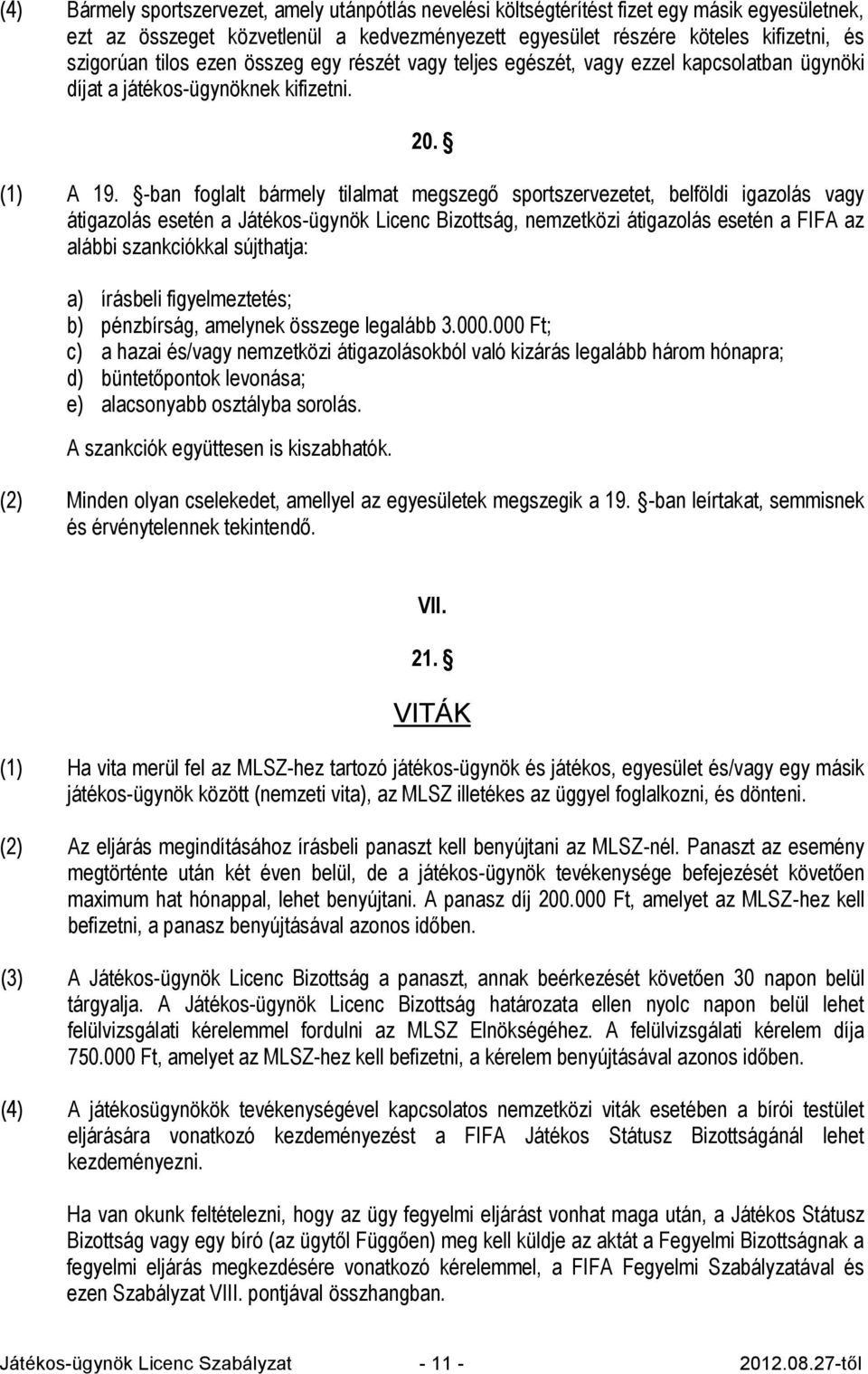 -ban foglalt bármely tilalmat megszegő sportszervezetet, belföldi igazolás vagy átigazolás esetén a Játékos-ügynök Licenc Bizottság, nemzetközi átigazolás esetén a FIFA az alábbi szankciókkal