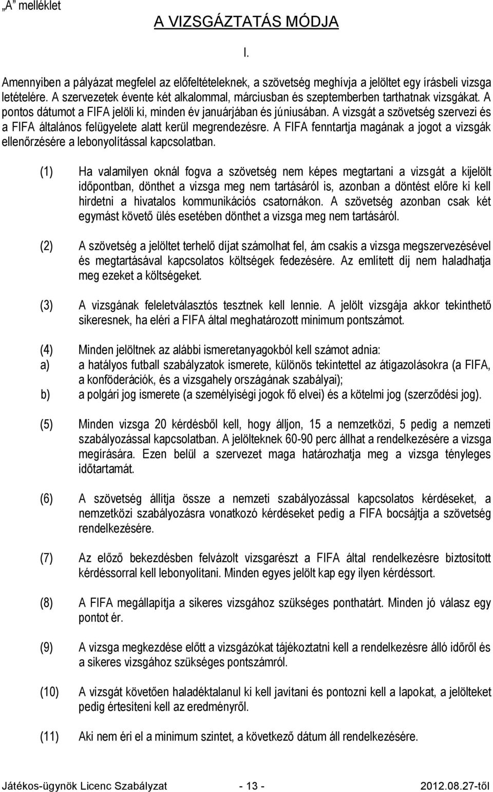 A vizsgát a szövetség szervezi és a FIFA általános felügyelete alatt kerül megrendezésre. A FIFA fenntartja magának a jogot a vizsgák ellenőrzésére a lebonyolítással kapcsolatban.