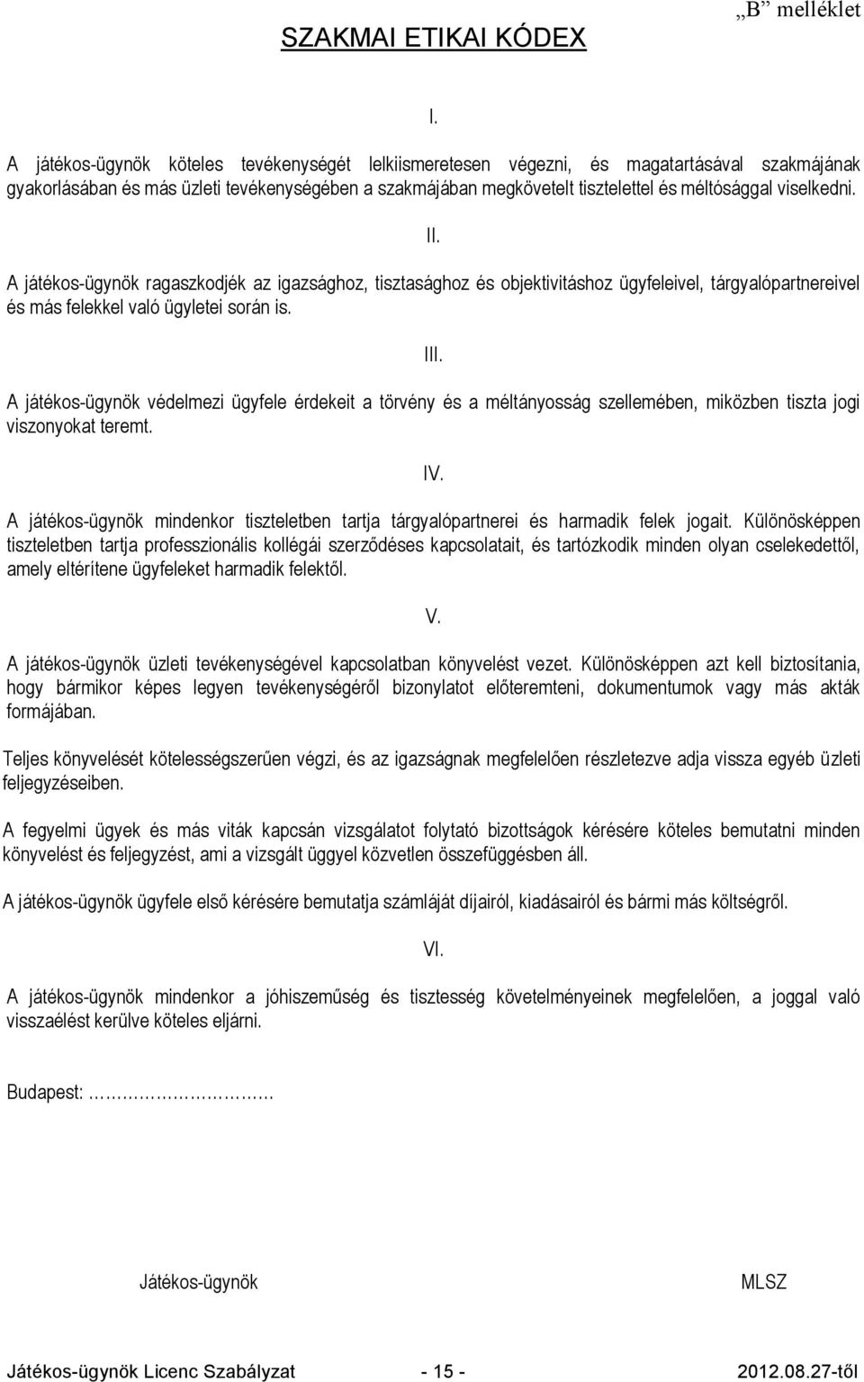 viselkedni. II. A játékos-ügynök ragaszkodjék az igazsághoz, tisztasághoz és objektivitáshoz ügyfeleivel, tárgyalópartnereivel és más felekkel való ügyletei során is. III.