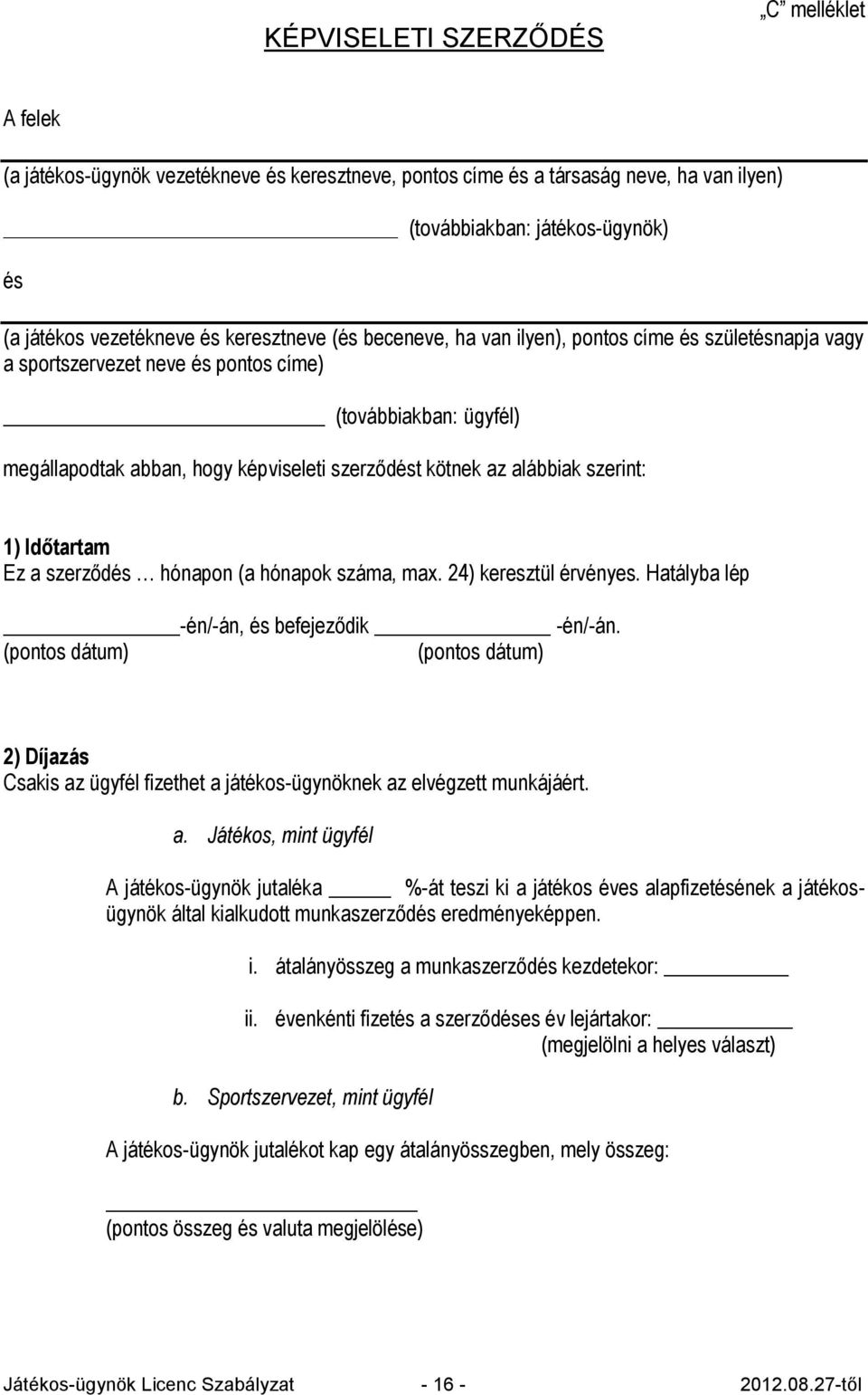 alábbiak szerint: 1) Időtartam Ez a szerződés hónapon (a hónapok száma, max. 24) keresztül érvényes. Hatályba lép -én/-án, és befejeződik -én/-án.