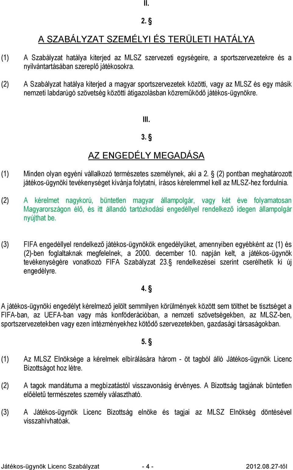AZ ENGEDÉLY MEGADÁSA (1) Minden olyan egyéni vállalkozó természetes személynek, aki a 2.
