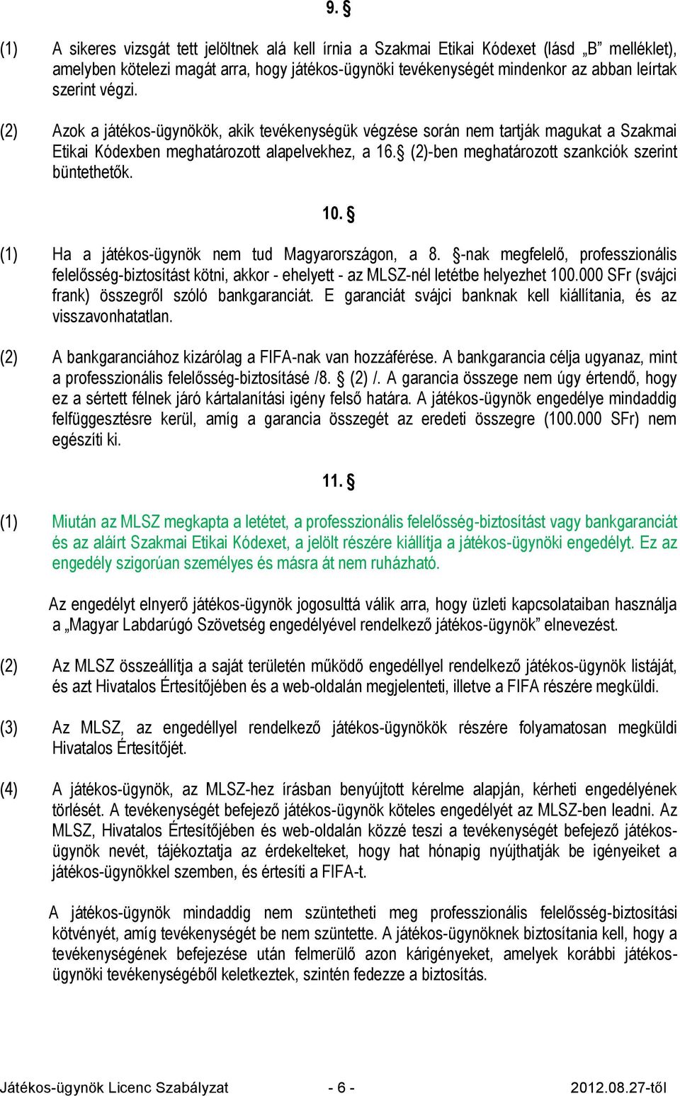 (2)-ben meghatározott szankciók szerint büntethetők. 10. (1) Ha a játékos-ügynök nem tud Magyarországon, a 8.