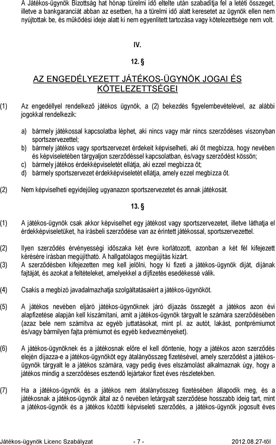 AZ ENGEDÉLYEZETT JÁTÉKOS-ÜGYNÖK JOGAI ÉS KÖTELEZETTSÉGEI (1) Az engedéllyel rendelkező játékos ügynök, a (2) bekezdés figyelembevételével, az alábbi jogokkal rendelkezik: a) bármely játékossal