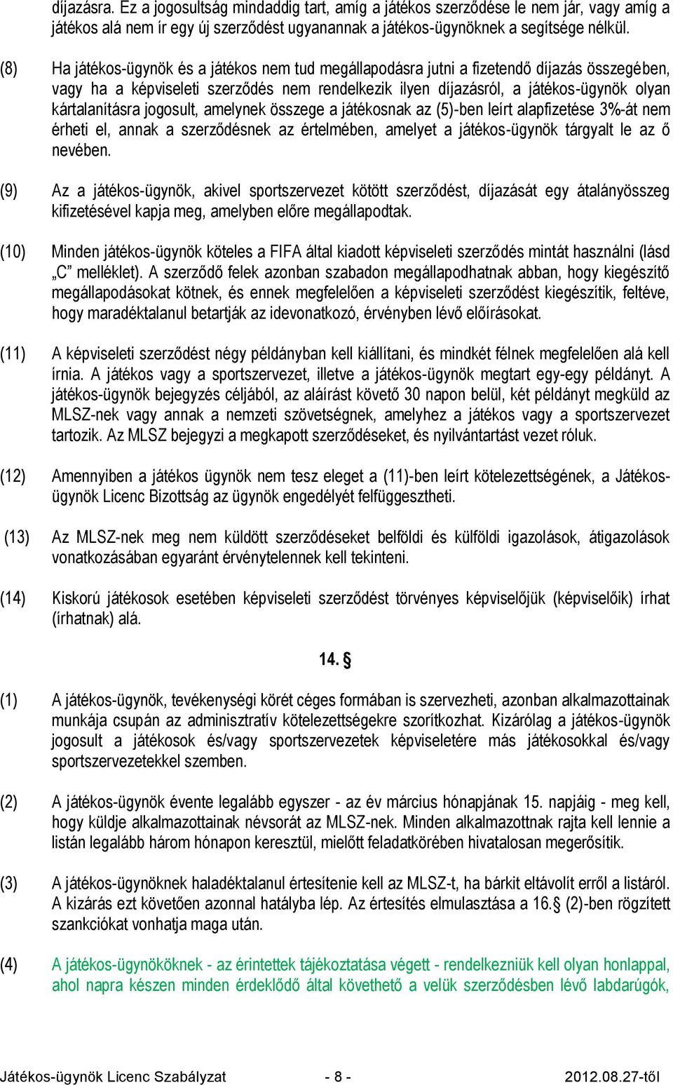 jogosult, amelynek összege a játékosnak az (5)-ben leírt alapfizetése 3%-át nem érheti el, annak a szerződésnek az értelmében, amelyet a játékos-ügynök tárgyalt le az ő nevében.