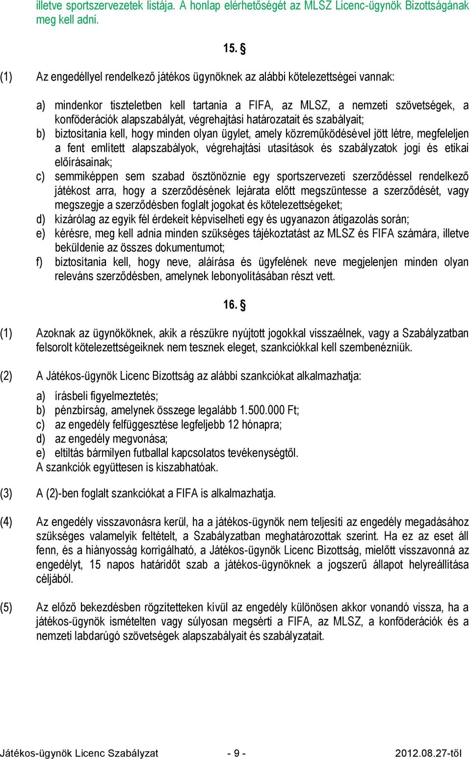 végrehajtási határozatait és szabályait; b) biztosítania kell, hogy minden olyan ügylet, amely közreműködésével jött létre, megfeleljen a fent említett alapszabályok, végrehajtási utasítások és