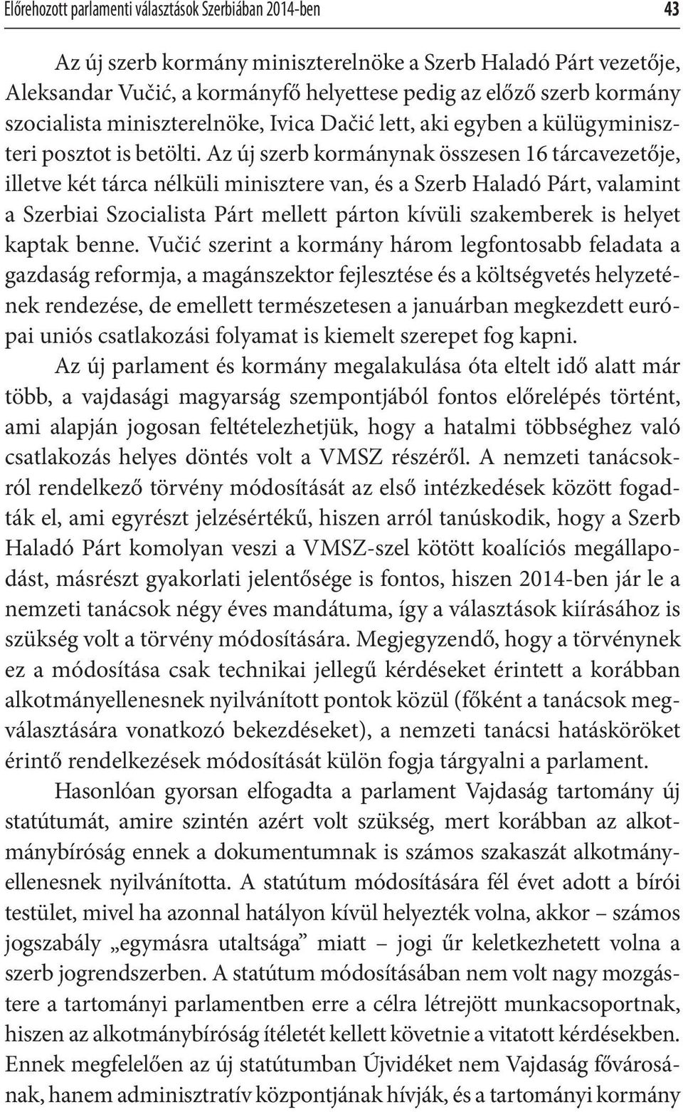 Az új szerb kormánynak összesen 16 tárcavezetője, illetve két tárca nélküli minisztere van, és a Szerb Haladó Párt, valamint a Szerbiai Szocialista Párt mellett párton kívüli szakemberek is helyet