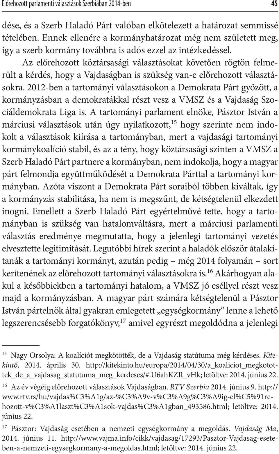 Az előrehozott köztársasági választásokat követően rögtön felmerült a kérdés, hogy a Vajdaságban is szükség van-e előrehozott választásokra.