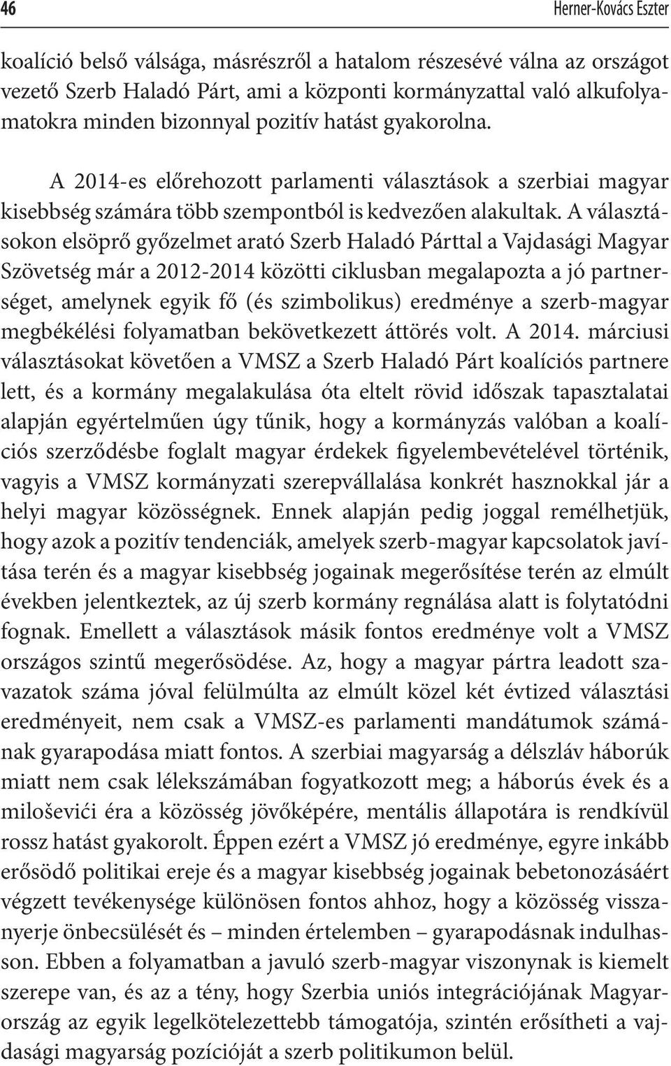 A választásokon elsöprő győzelmet arató Szerb Haladó Párttal a Vajdasági Magyar Szövetség már a 2012-2014 közötti ciklusban megalapozta a jó partnerséget, amelynek egyik fő (és szimbolikus) eredménye