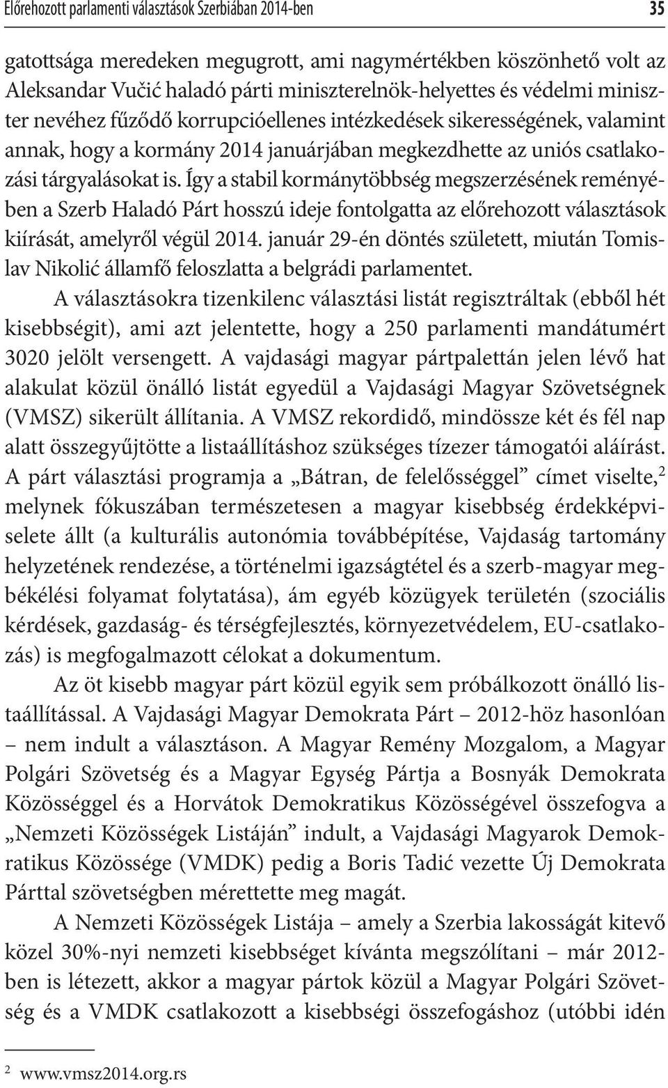 Így a stabil kormánytöbbség megszerzésének reményében a Szerb Haladó Párt hosszú ideje fontolgatta az előrehozott választások kiírását, amelyről végül 2014.