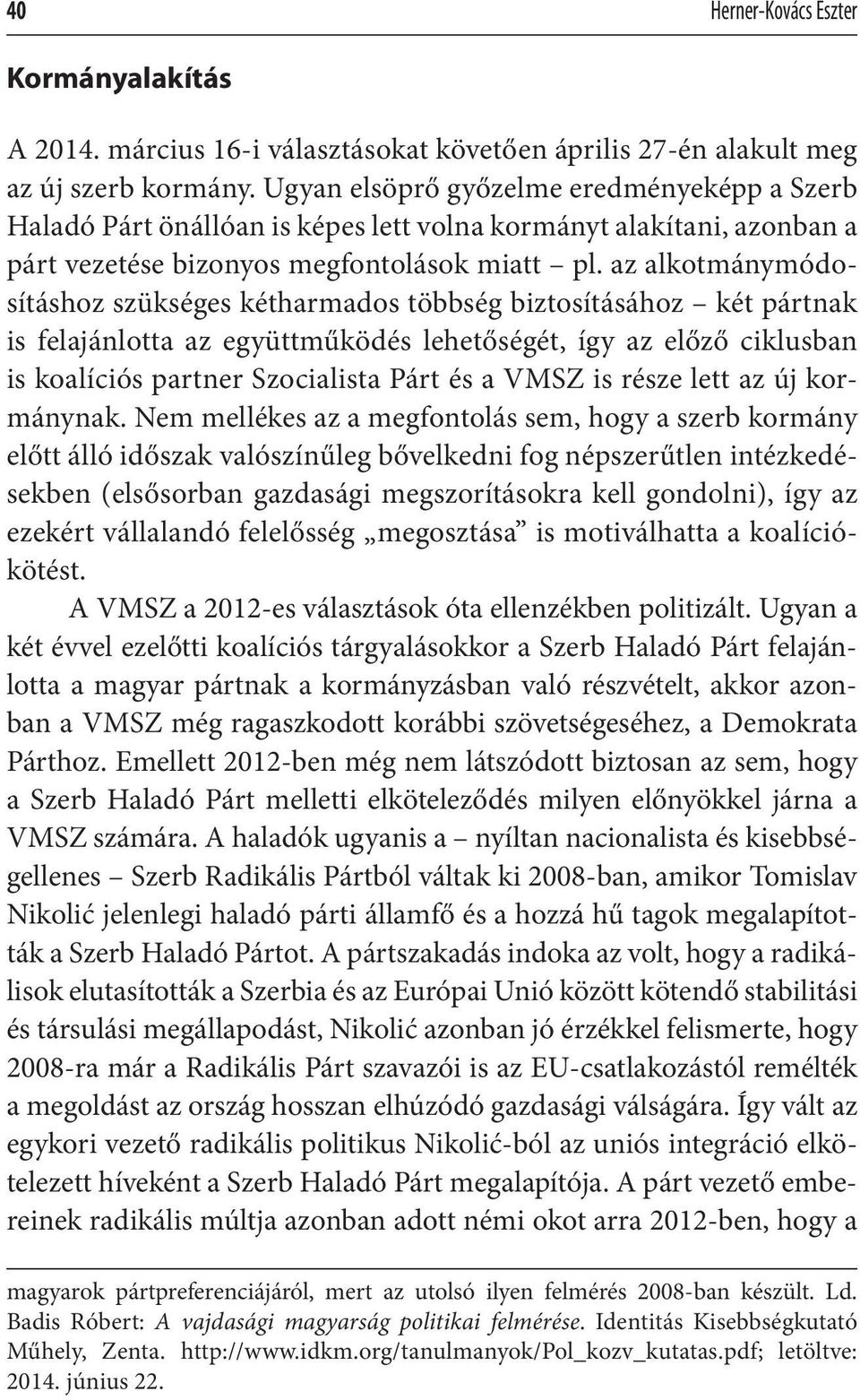 az alkotmánymódosításhoz szükséges kétharmados többség biztosításához két pártnak is felajánlotta az együttműködés lehetőségét, így az előző ciklusban is koalíciós partner Szocialista Párt és a VMSZ