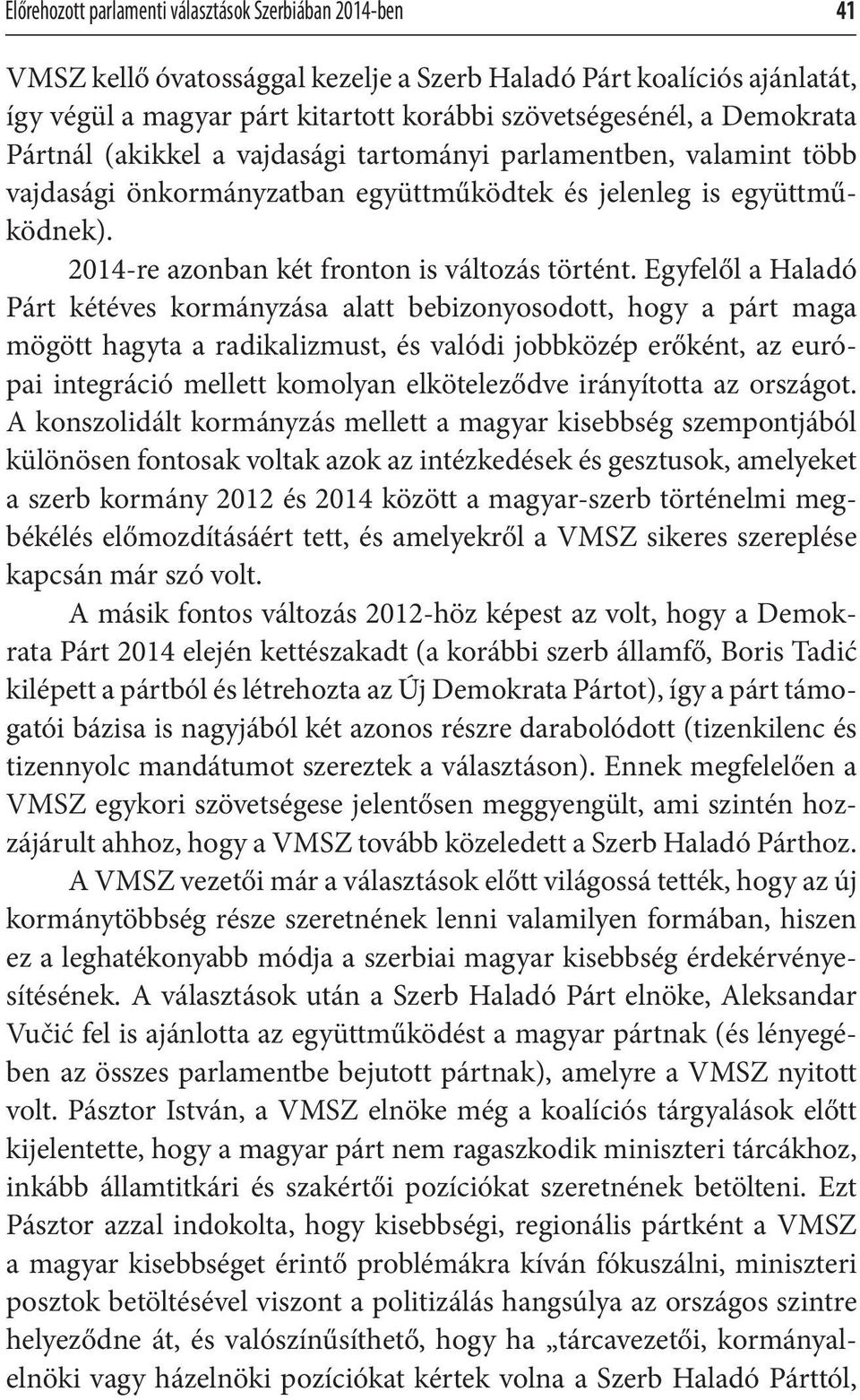 Egyfelől a Haladó Párt kétéves kormányzása alatt bebizonyosodott, hogy a párt maga mögött hagyta a radikalizmust, és valódi jobbközép erőként, az európai integráció mellett komolyan elköteleződve